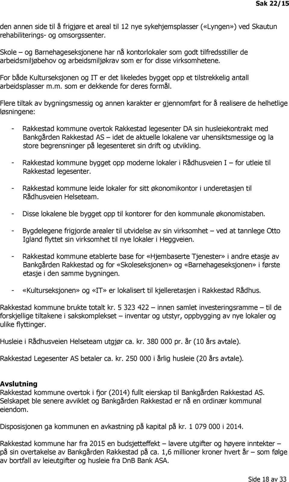 For både Kulturseksjonen og IT er det likeledes bygget opp et tilstrekkelig antall arbeidsplasser m.m. som er dekkende for deres formål.