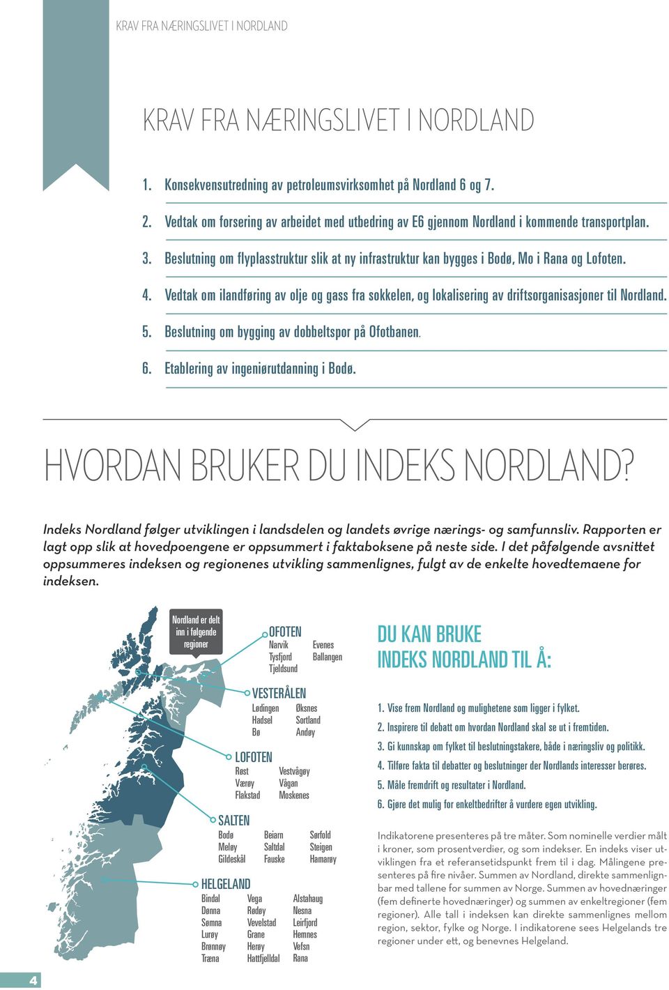 Vedtak om ilandføring av olje og gass fra sokkelen, og lokalisering av driftsorganisasjoner til Nordland. 5. Beslutning om bygging av dobbeltspor på Ofotbanen. 6.