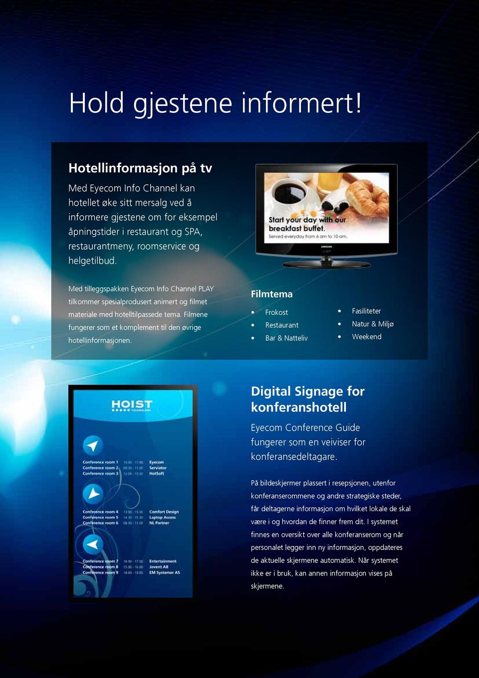 Med tilleggspakken Eyecom Info Channel PLAY tilkommer spesialprodusert animert og filmet materiale med hotelltilpassede tema. Filmene fungerer som et komplement til den øvrige hotellinformasjonen.