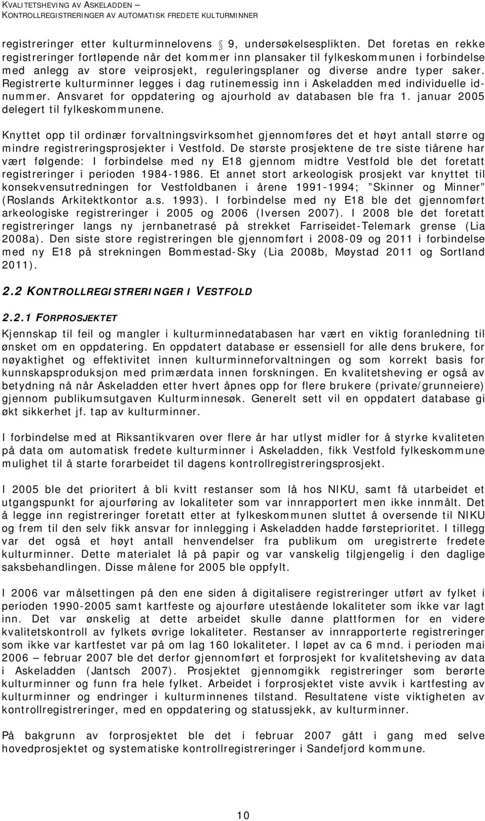 Registrerte kulturminner legges i dag rutinemessig inn i Askeladden med individuelle idnummer. Ansvaret for oppdatering og ajourhold av databasen ble fra 1. januar 2005 delegert til fylkeskommunene.