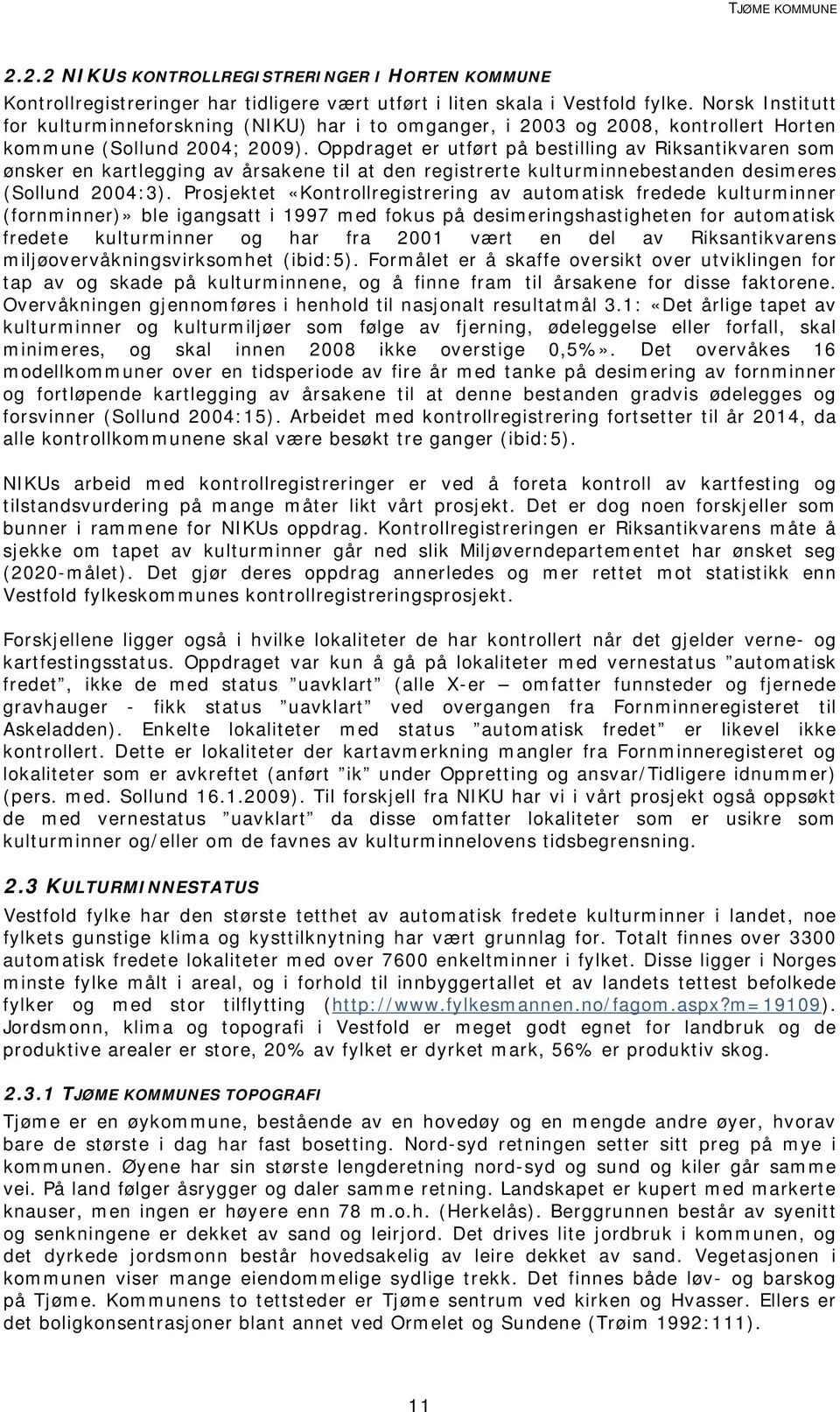 Oppdraget er utført på bestilling av Riksantikvaren som ønsker en kartlegging av årsakene til at den registrerte kulturminnebestanden desimeres (Sollund 2004:3).