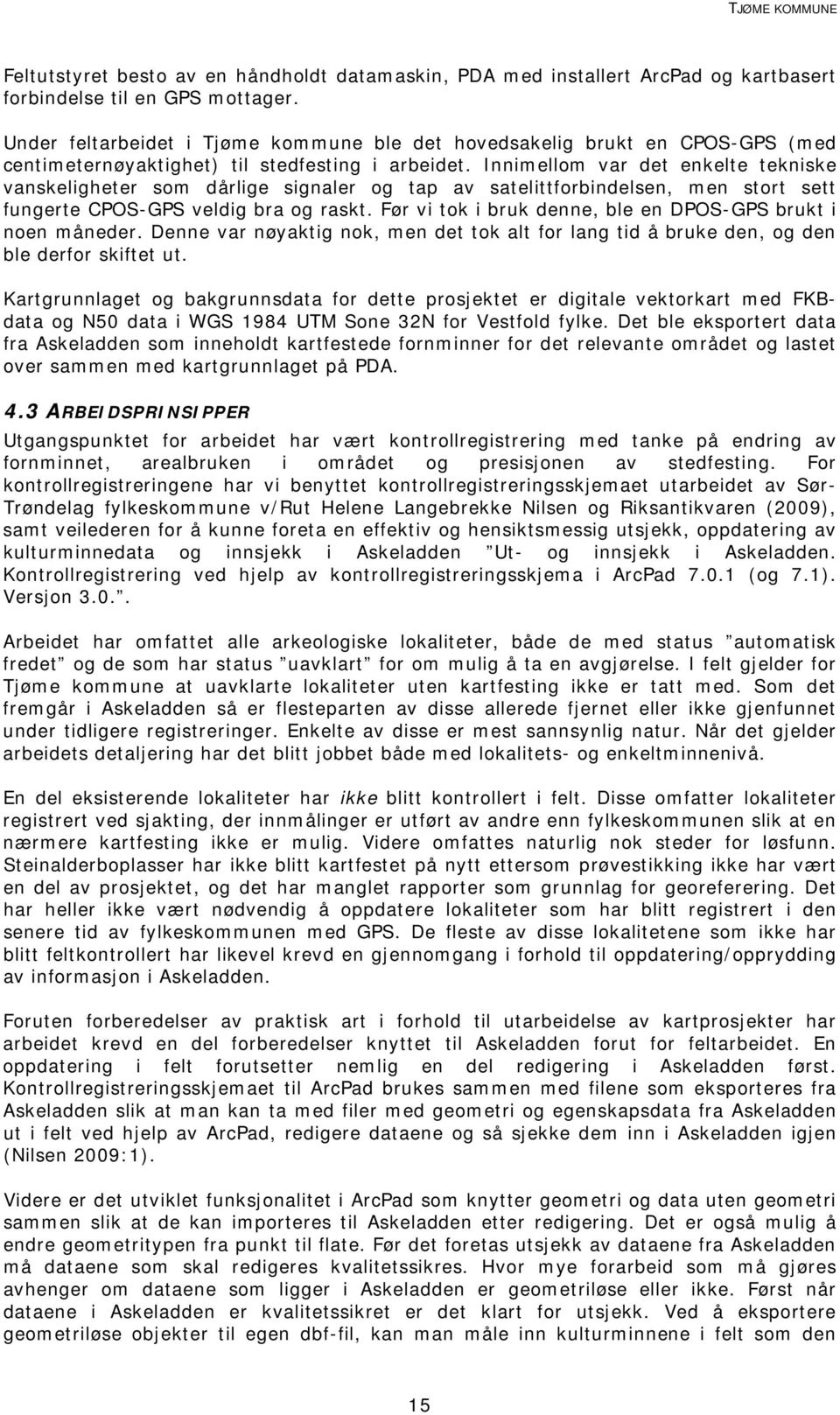 Innimellom var det enkelte tekniske vanskeligheter som dårlige signaler og tap av satelittforbindelsen, men stort sett fungerte CPOS-GPS veldig bra og raskt.