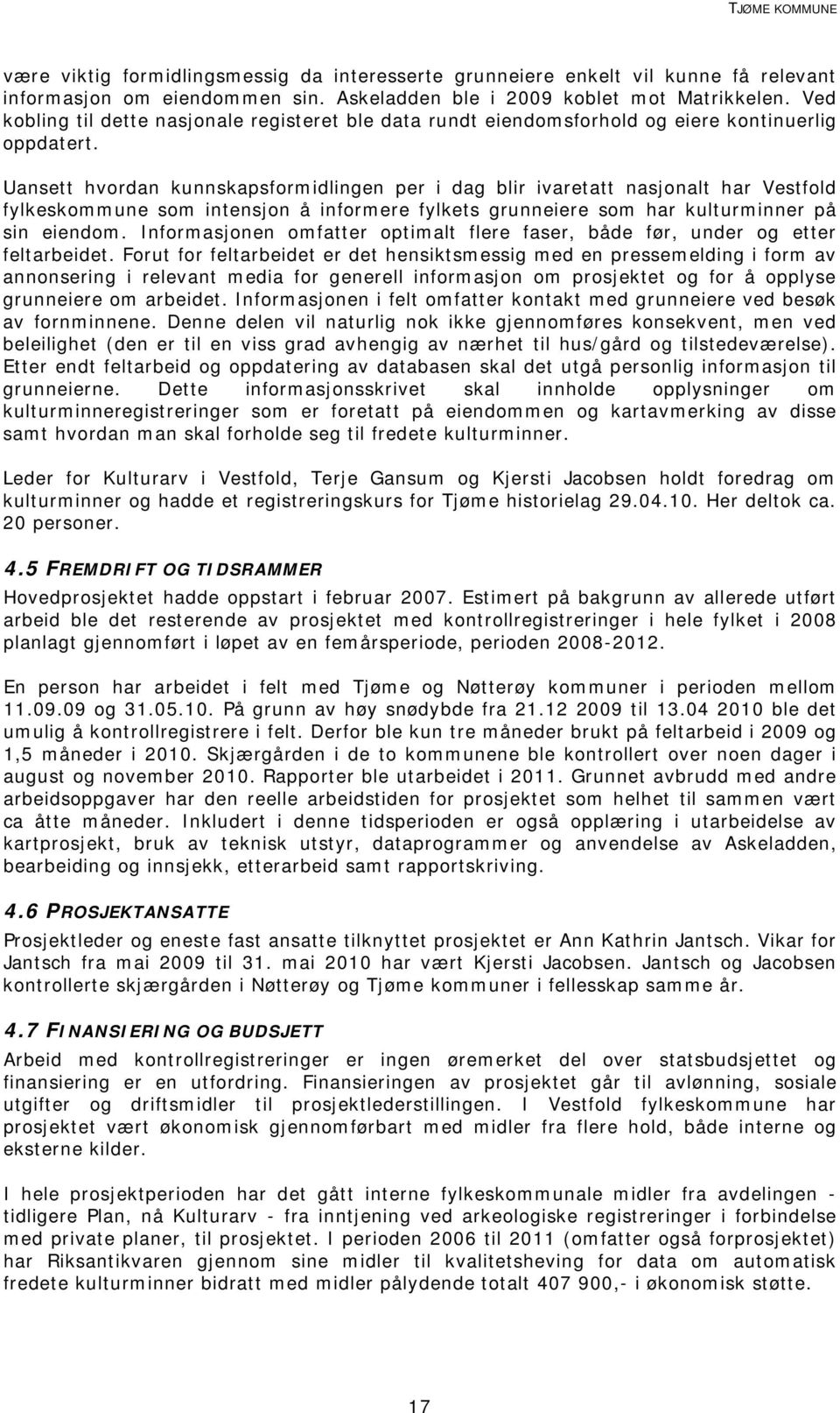 Uansett hvordan kunnskapsformidlingen per i dag blir ivaretatt nasjonalt har Vestfold fylkeskommune som intensjon å informere fylkets grunneiere som har kulturminner på sin eiendom.