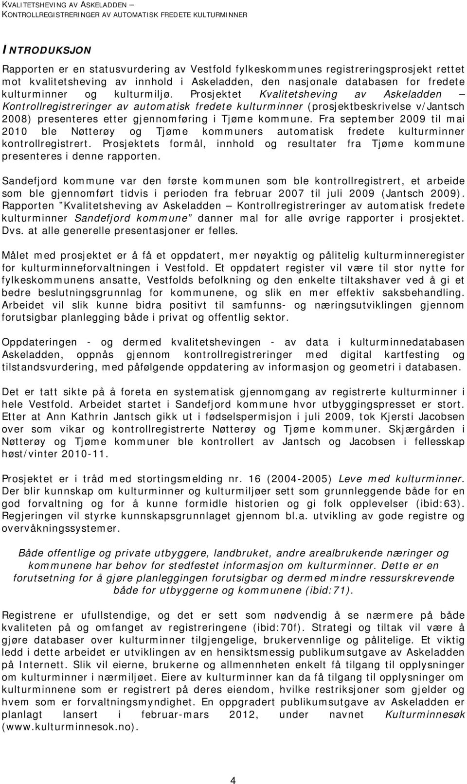 Prosjektet Kvalitetsheving av Askeladden Kontrollregistreringer av automatisk fredete kulturminner (prosjektbeskrivelse v/jantsch 2008) presenteres etter gjennomføring i Tjøme kommune.