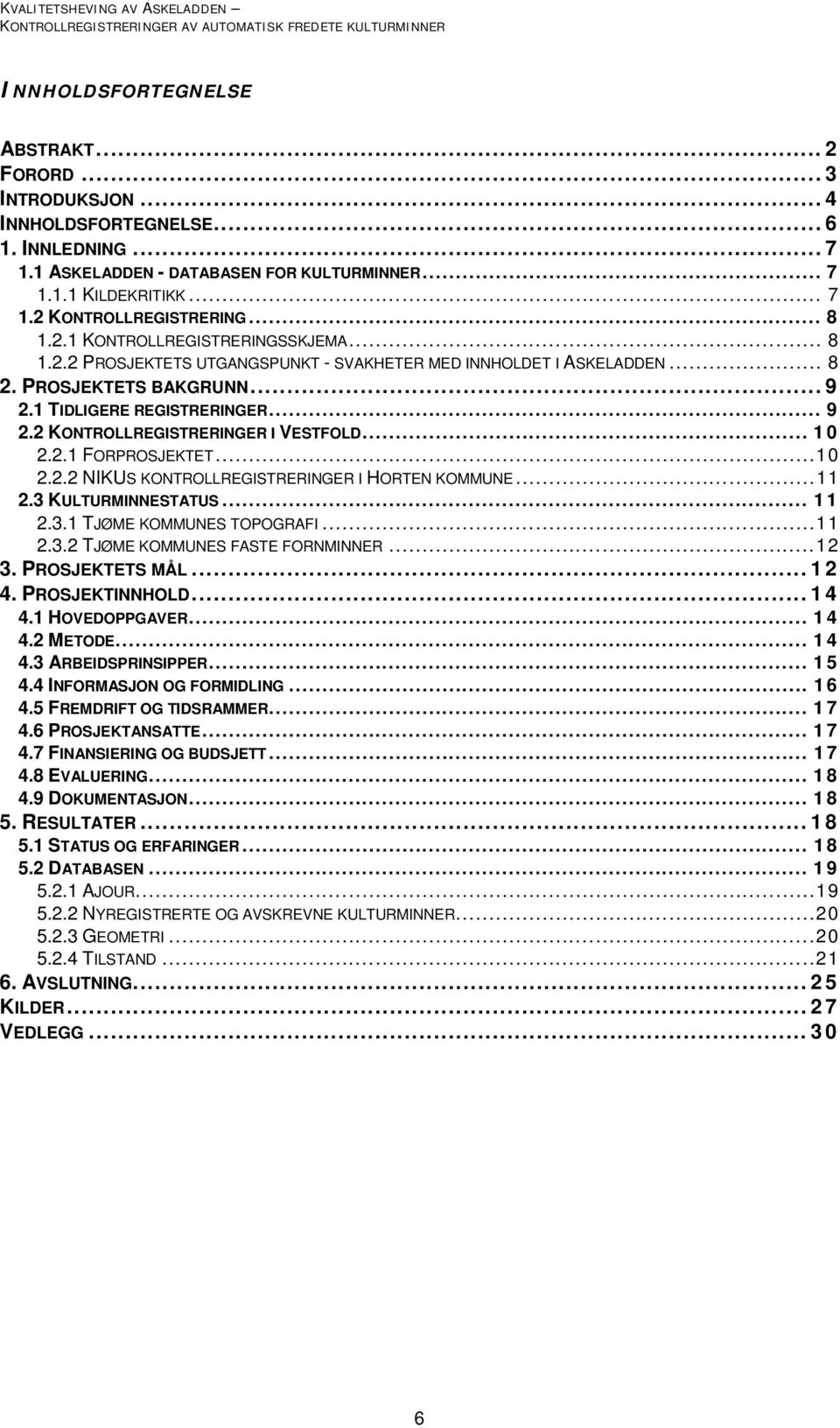 1 TIDLIGERE REGISTRERINGER... 9 2.2 KONTROLLREGISTRERINGER I VESTFOLD... 10 2.2.1 FORPROSJEKTET... 10 2.2.2 NIKUS KONTROLLREGISTRERINGER I HORTEN KOMMUNE... 11 2.3 KULTURMINNESTATUS... 11 2.3.1 TJØME KOMMUNES TOPOGRAFI.