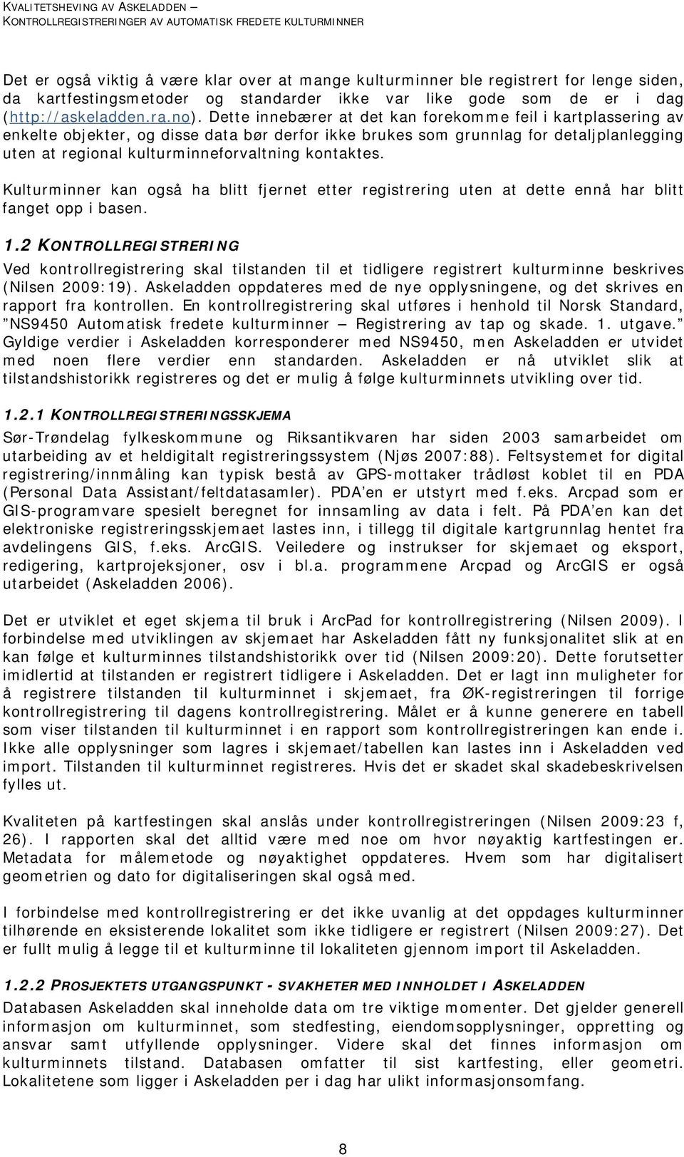 Dette innebærer at det kan forekomme feil i kartplassering av enkelte objekter, og disse data bør derfor ikke brukes som grunnlag for detaljplanlegging uten at regional kulturminneforvaltning