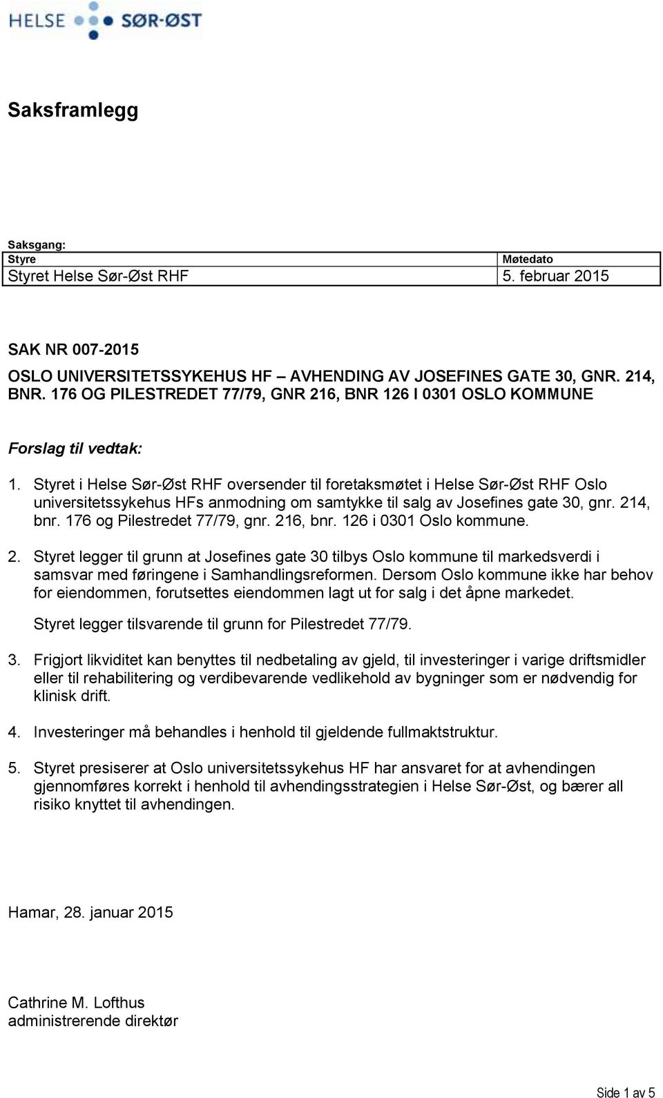 Styret i Helse Sør-Øst RHF oversender til foretaksmøtet i Helse Sør-Øst RHF Oslo universitetssykehus HFs anmodning om samtykke til salg av Josefines gate 30, gnr. 214, bnr.