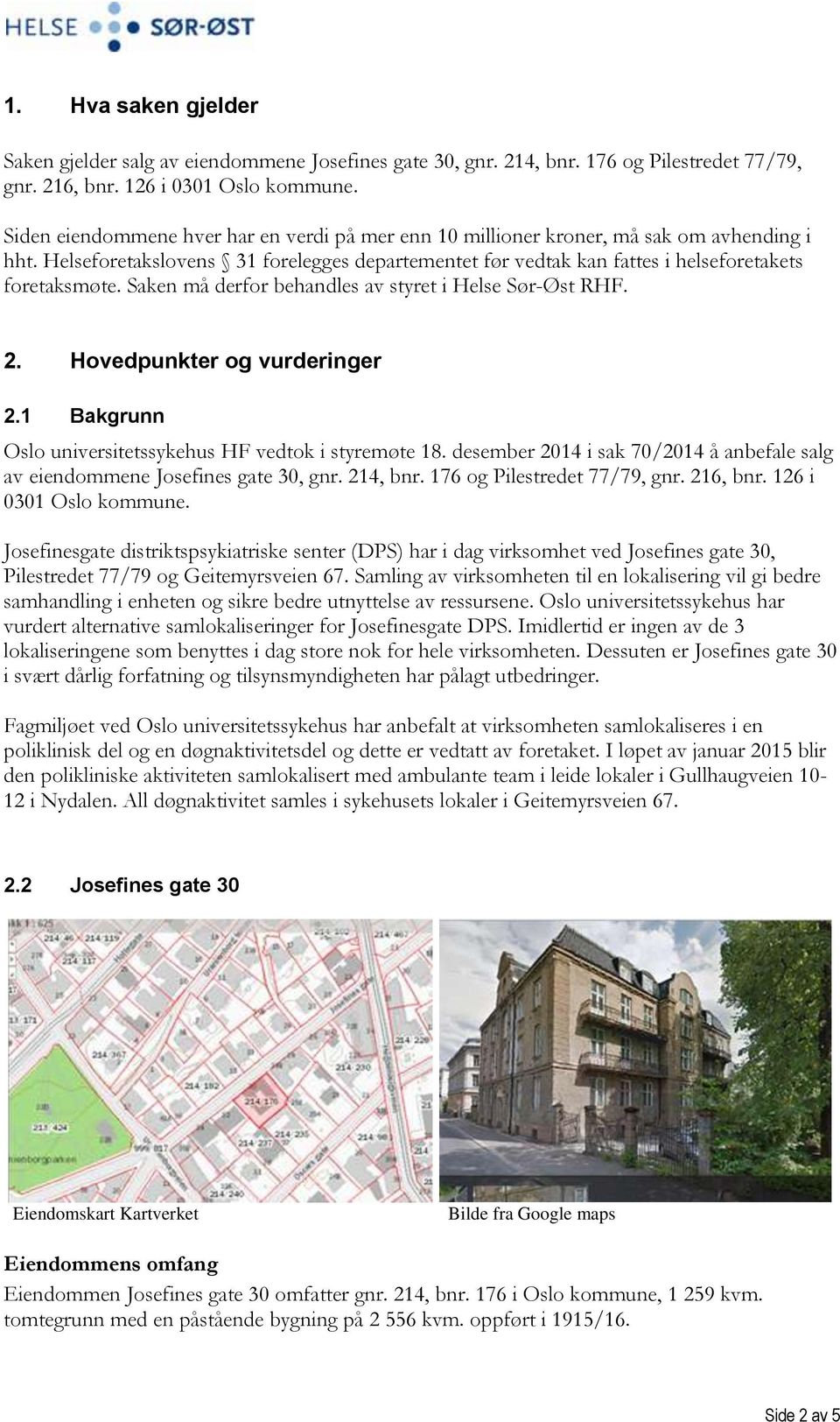 Saken må derfor behandles av styret i Helse Sør-Øst RHF. 2. Hovedpunkter og vurderinger 2.1 Bakgrunn Oslo universitetssykehus HF vedtok i styremøte 18.