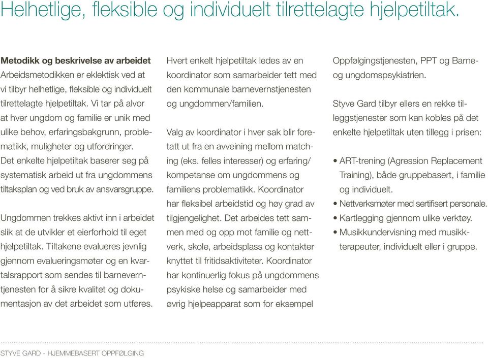 Vi tar på alvor at hver ungdom og familie er unik med ulike behov, erfaringsbakgrunn, problematikk, muligheter og utfordringer.