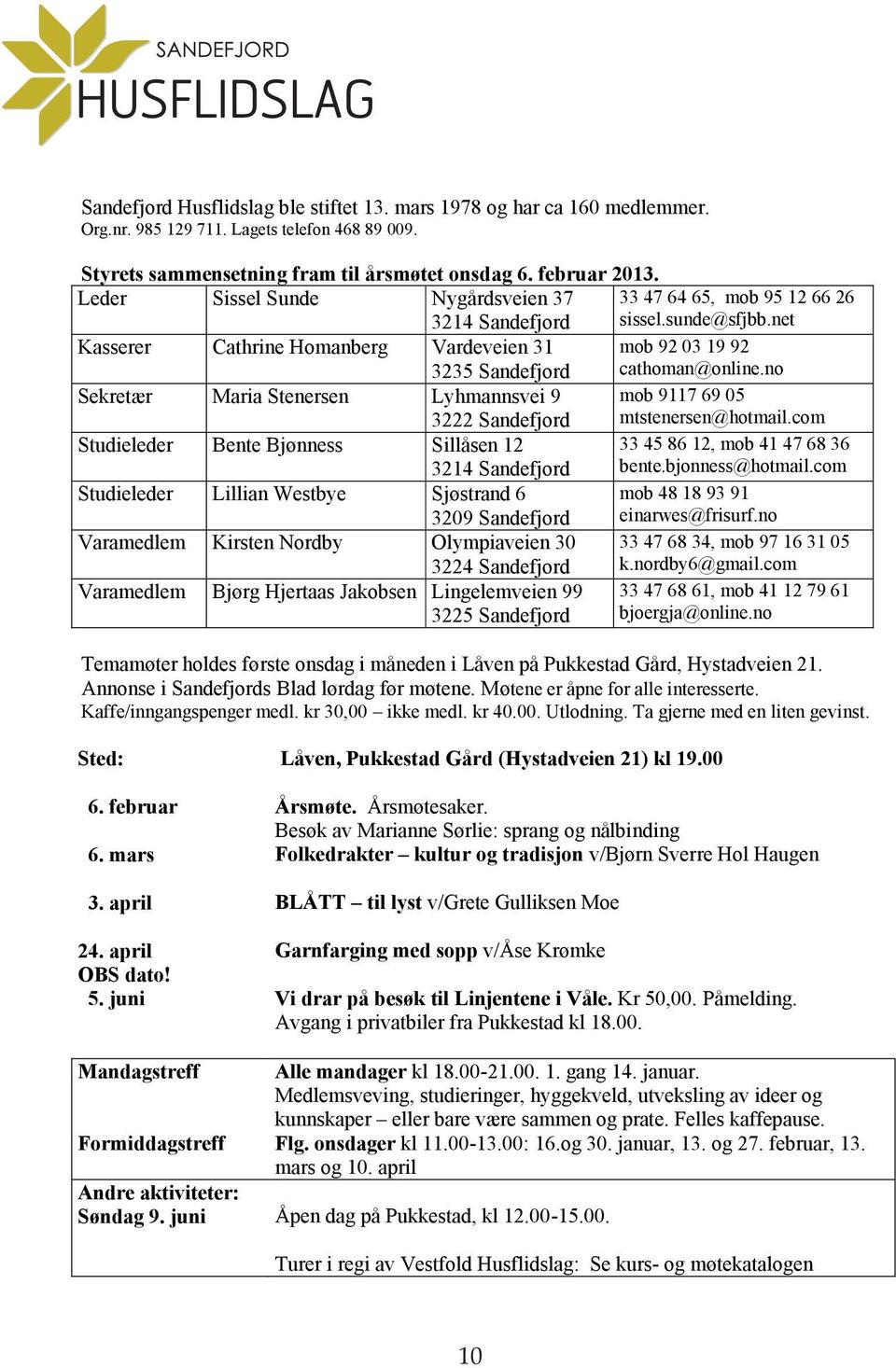 no Sekretær Maria Stenersen Lyhmannsvei 9 3222 Sandefjord mob 9117 69 05 mtstenersen@hotmail.com Studieleder Bente Bjønness Sillåsen 12 3214 Sandefjord 33 45 86 12, mob 41 47 68 36 bente.