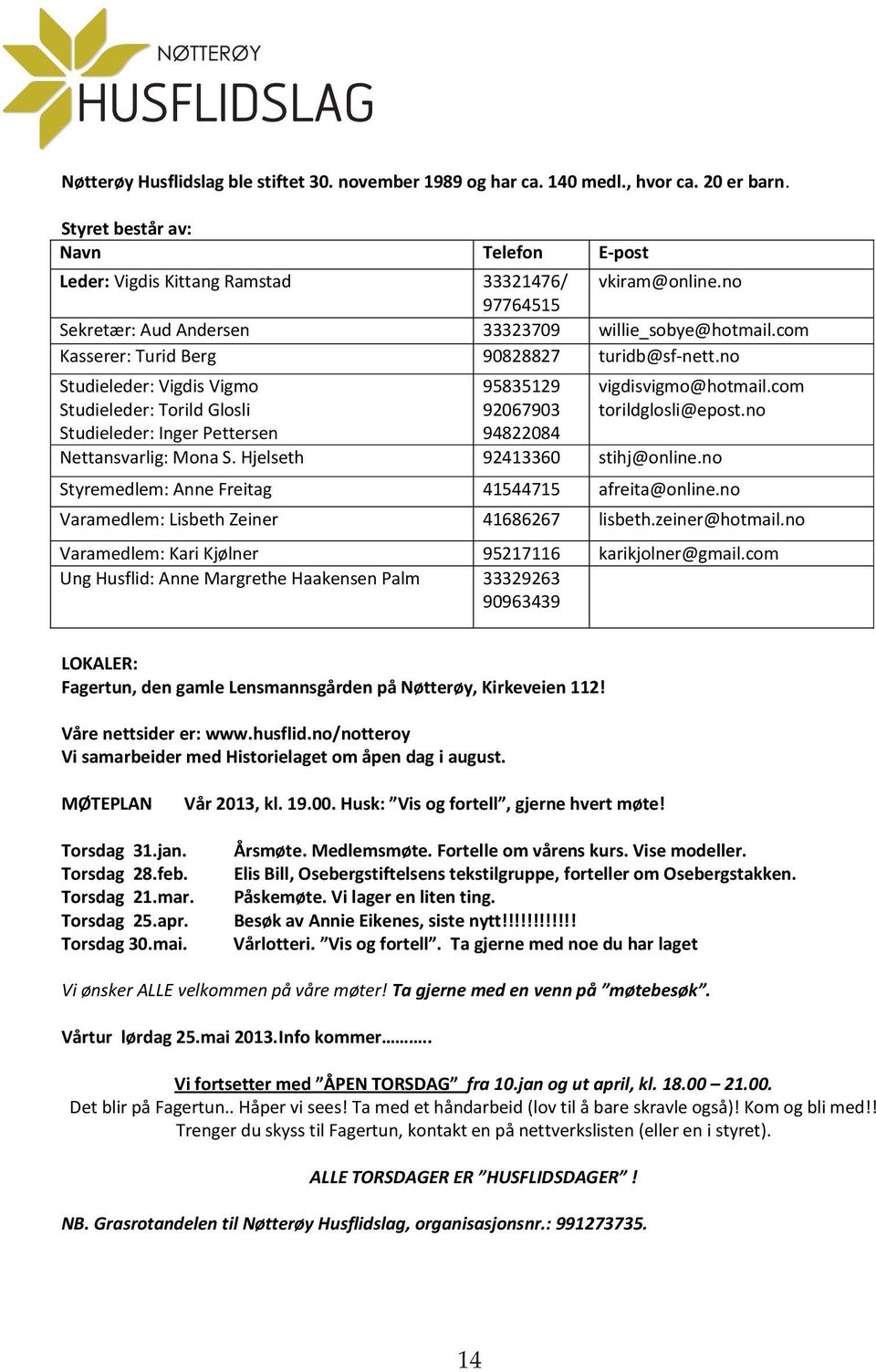 com Kasserer: Turid Berg 90828827 turidb@sf-nett.no Studieleder: Vigdis Vigmo Studieleder: Torild Glosli Studieleder: Inger Pettersen 95835129 92067903 94822084 vigdisvigmo@hotmail.