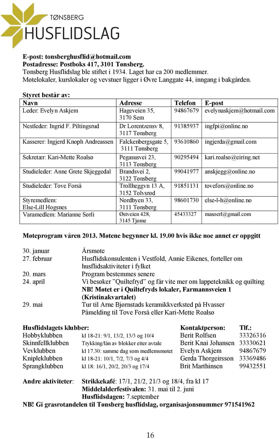 com 3170 Sem Nestleder: Ingrid F. Piltingsrud Dr Lorentzensv 8, 91385937 ingfpi@online.no 3117 Tønsberg Kasserer: Ingjerd Knoph Andreassen Falckenbergsgate 5, 93610860 ingjerda@gmail.