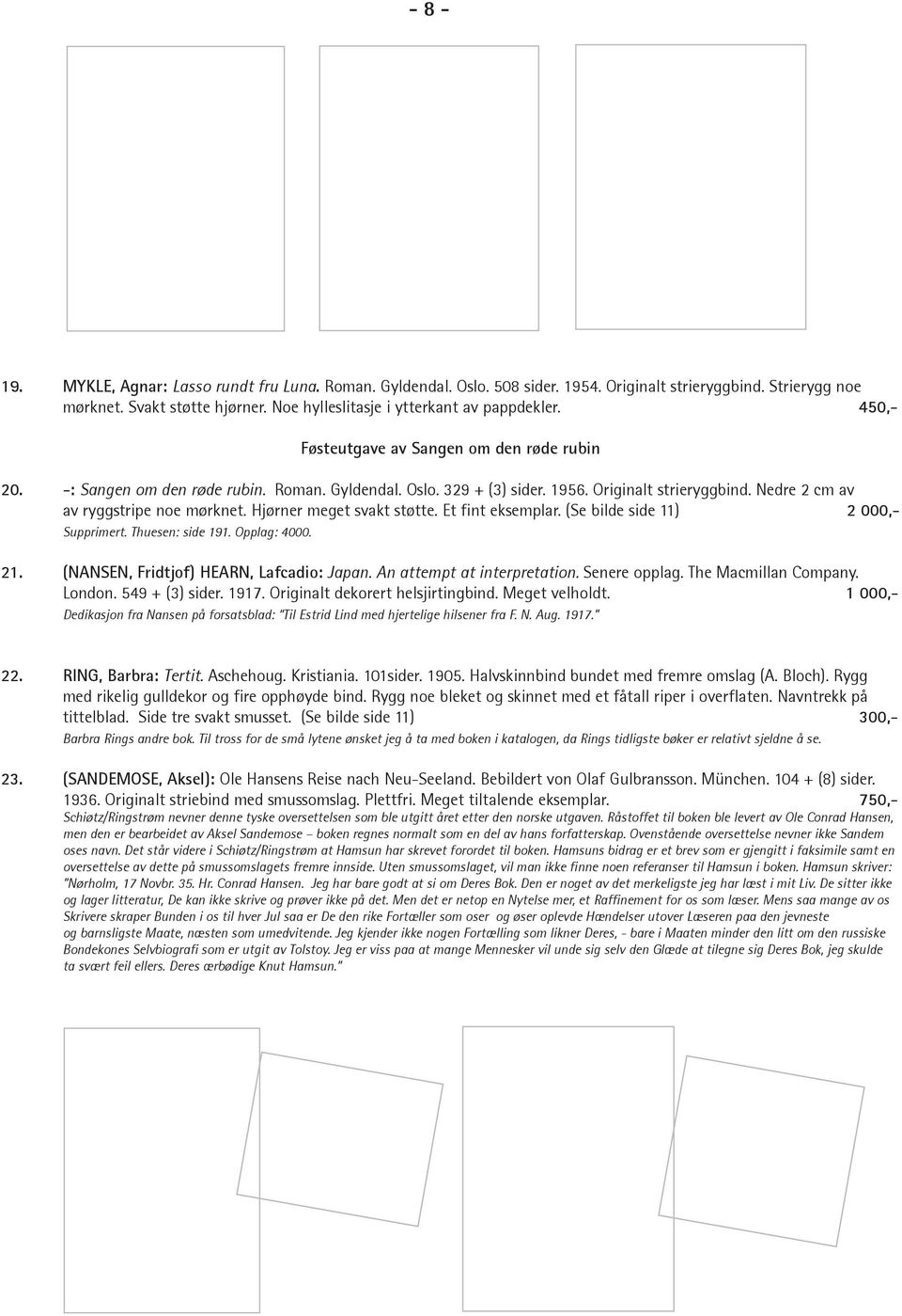 Hjørner meget svakt støtte. Et fint eksemplar. (Se bilde side 11) 2 000,- Supprimert. Thuesen: side 191. Opplag: 4000. 21. (NANSEN, Fridtjof) HEARN, Lafcadio: Japan. An attempt at interpretation.