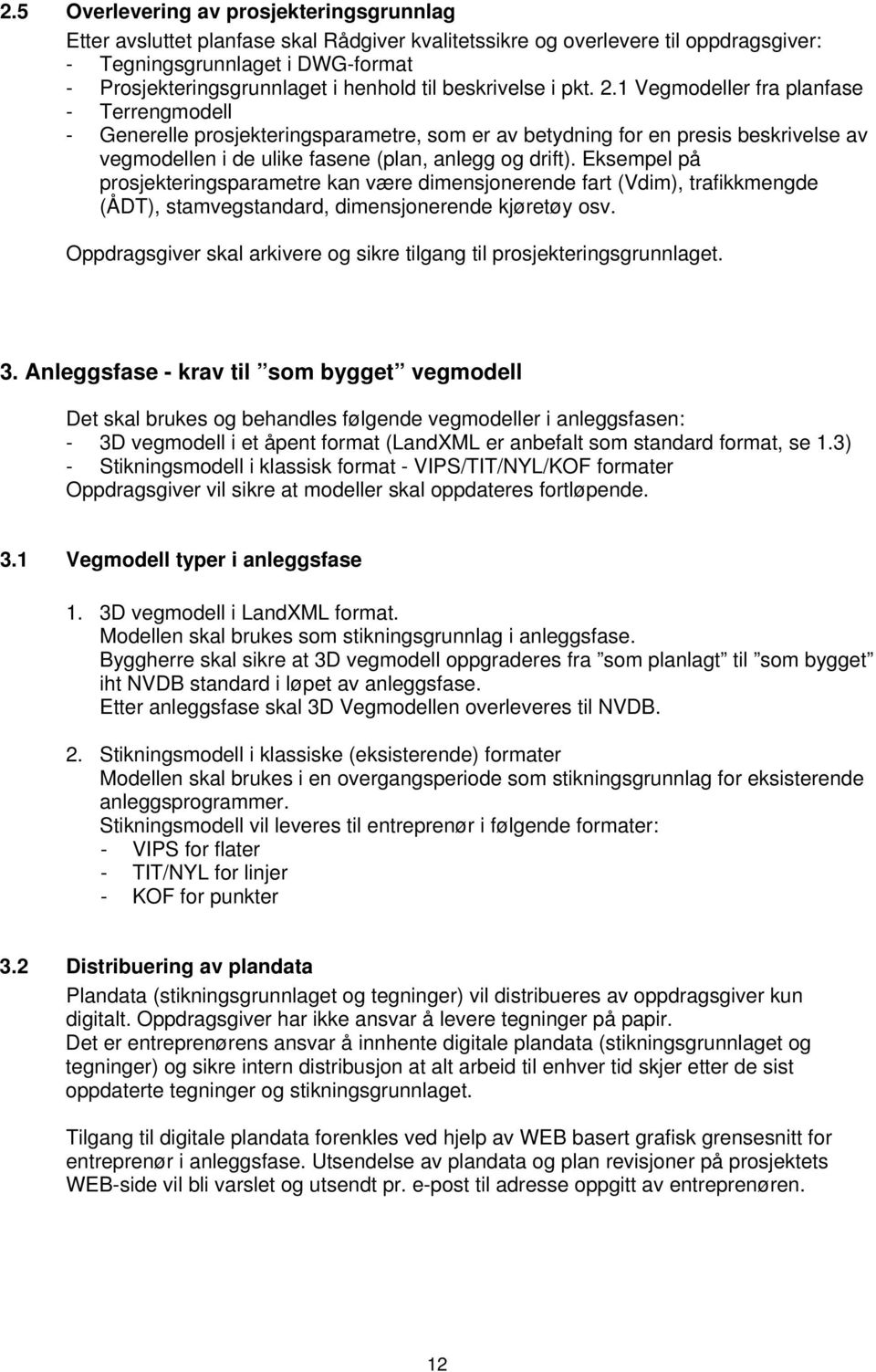 1 Vegmodeller fra planfase - Terrengmodell - Generelle prosjekteringsparametre, som er av betydning for en presis beskrivelse av vegmodellen i de ulike fasene (plan, anlegg og drift).