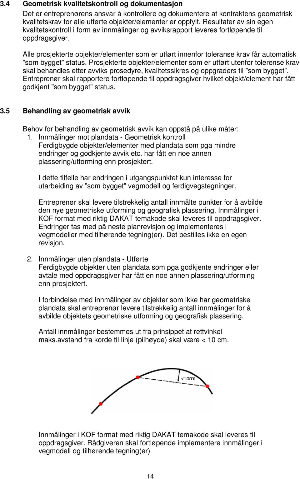 Alle prosjekterte objekter/elementer som er utført innenfor toleranse krav får automatisk som bygget status.