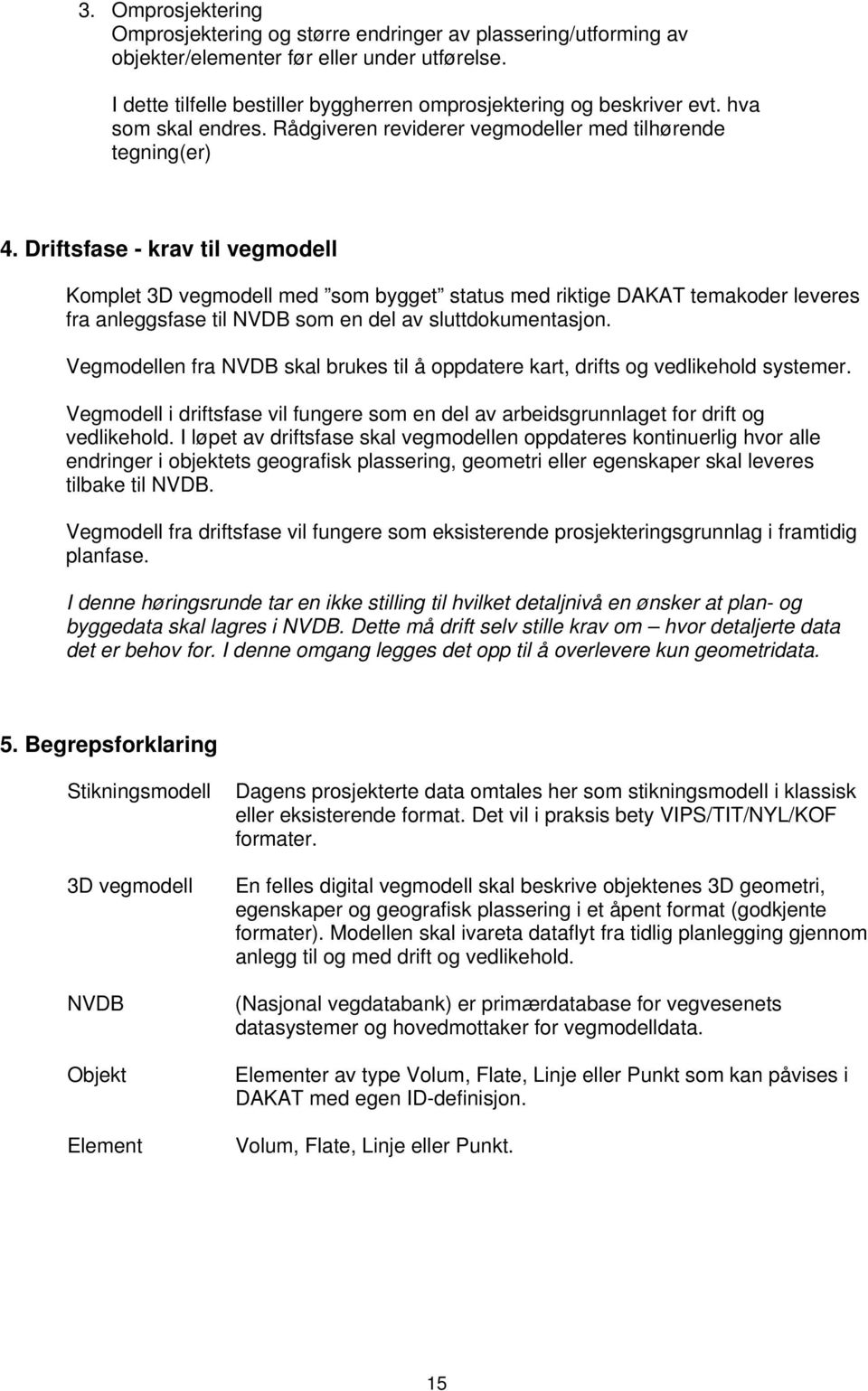 Driftsfase - krav til vegmodell Komplet 3D vegmodell med som bygget status med riktige DAKAT temakoder leveres fra anleggsfase til NVDB som en del av sluttdokumentasjon.