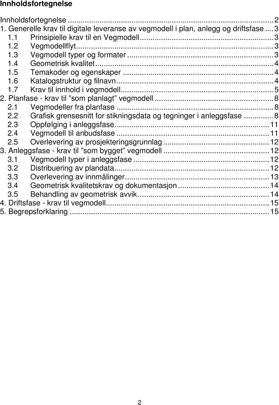 1 Vegmodeller fra planfase...8 2.2 Grafisk grensesnitt for stikningsdata og tegninger i anleggsfase...8 2.3 Oppfølging i anleggsfase...11 2.4 Vegmodell til anbudsfase...11 2.5 Overlevering av prosjekteringsgrunnlag.