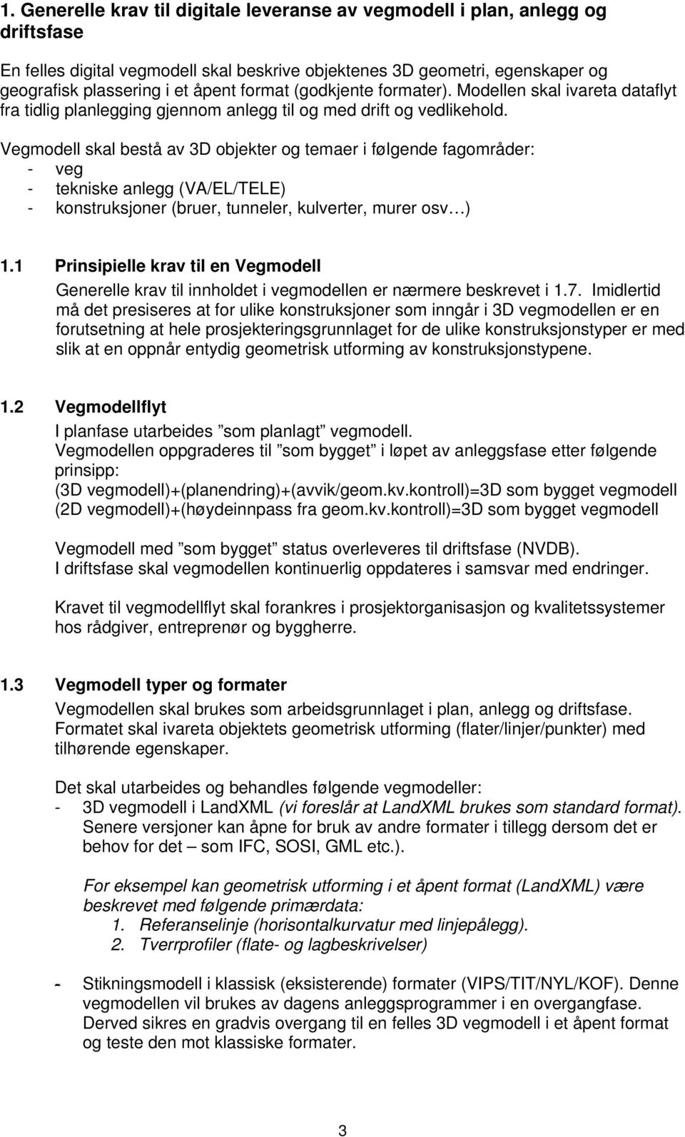 Vegmodell skal bestå av 3D objekter og temaer i følgende fagområder: - veg - tekniske anlegg (VA/EL/TELE) - konstruksjoner (bruer, tunneler, kulverter, murer osv ) 1.