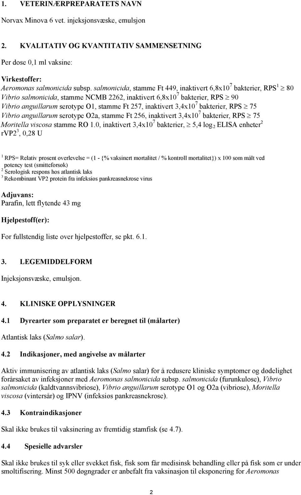 inaktivert 3,4x10 7 bakterier, RPS 75 Vibrio anguillarum serotype O2a, stamme Ft 256, inaktivert 3,4x10 7 bakterier, RPS 75 Moritella viscosa stamme RO 1.