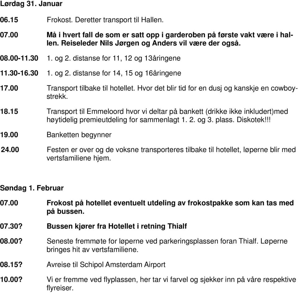 Hvor det blir tid for en dusj og kanskje en cowboystrekk. 18.15 Transport til Emmeloord hvor vi deltar på bankett (drikke ikke inkludert)med høytidelig premieutdeling for sammenlagt 1. 2. og 3. plass.