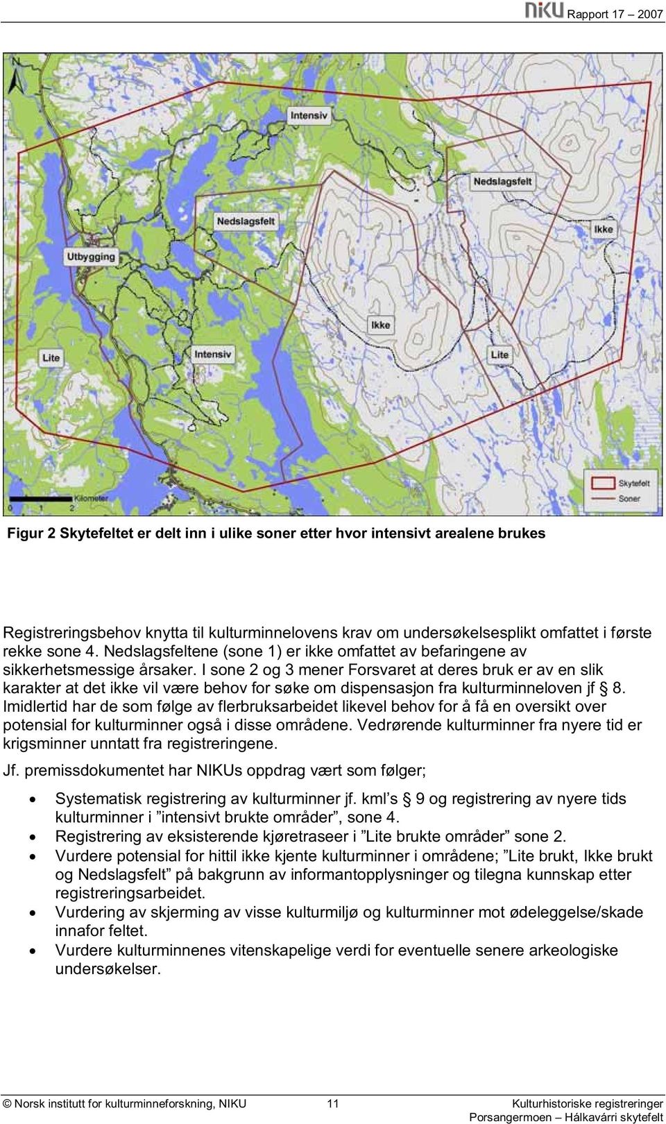 I sone 2 og 3 mener Forsvaret at deres bruk er av en slik karakter at det ikke vil være behov for søke om dispensasjon fra kulturminneloven jf 8.