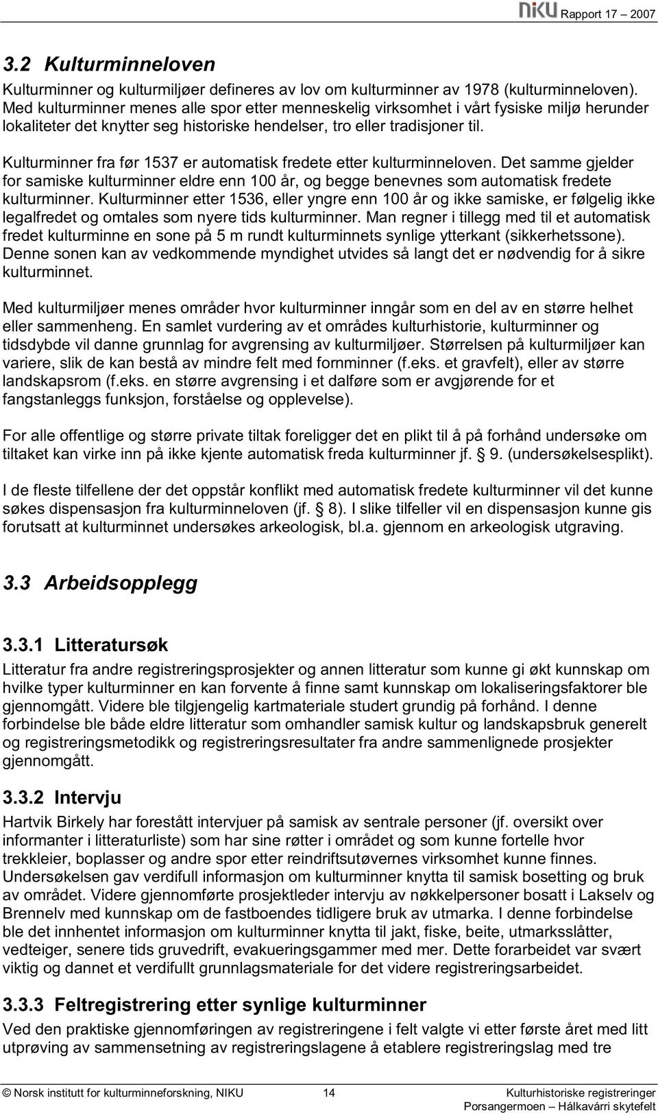 Kulturminner fra før 1537 er automatisk fredete etter kulturminneloven. Det samme gjelder for samiske kulturminner eldre enn 100 år, og begge benevnes som automatisk fredete kulturminner.