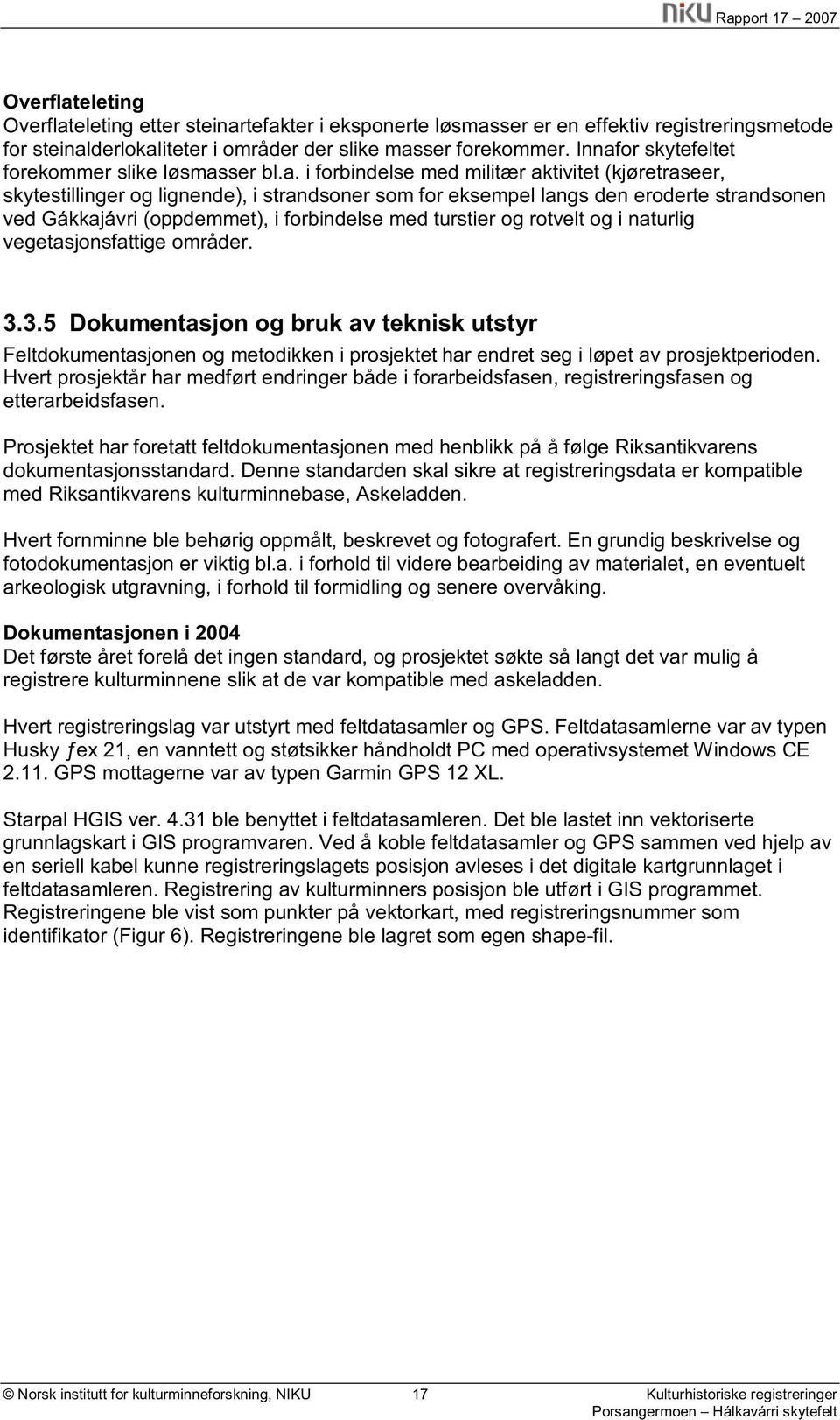 Gákkajávri (oppdemmet), i forbindelse med turstier og rotvelt og i naturlig vegetasjonsfattige områder. 3.