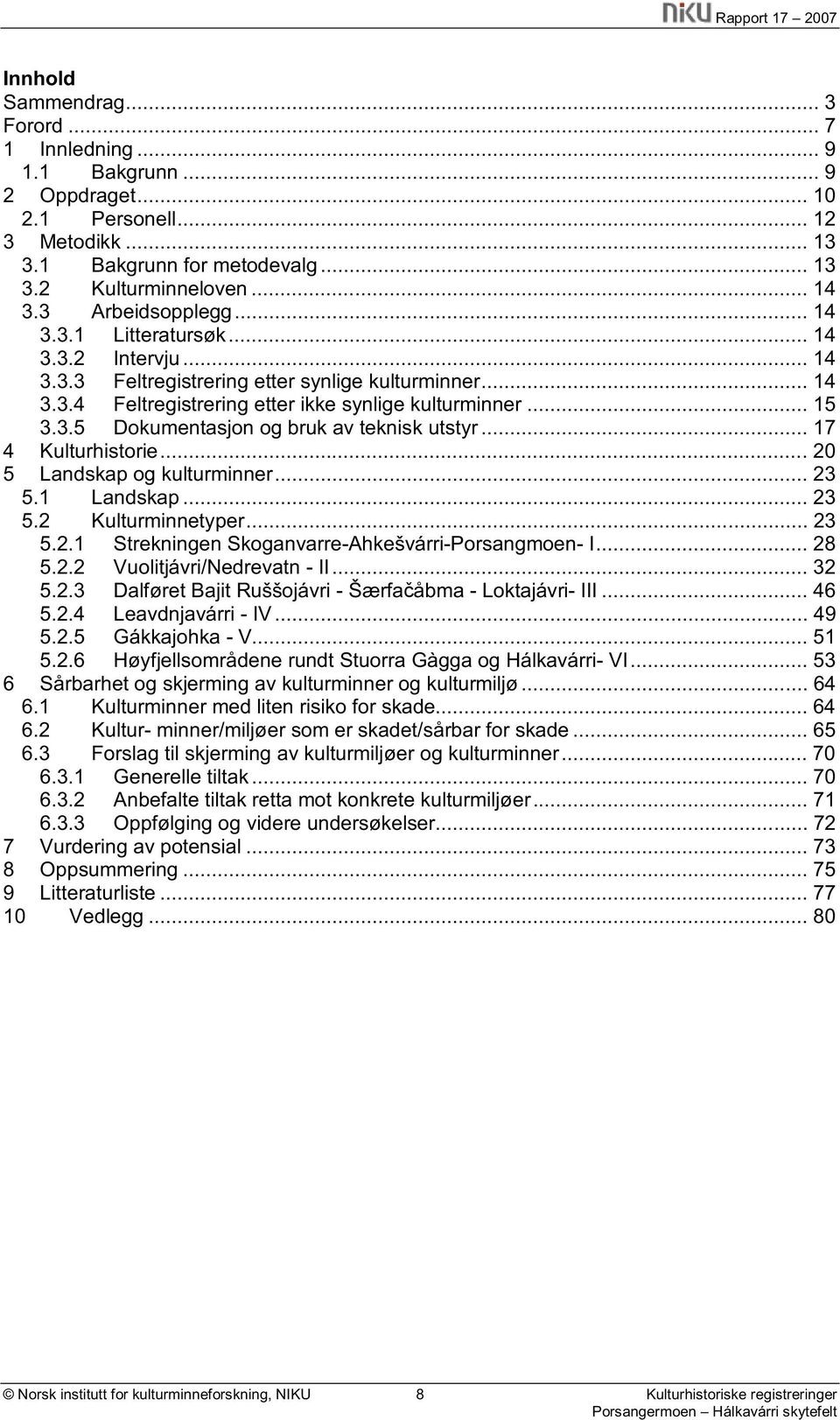 .. 17 4 Kulturhistorie... 20 5 Landskap og kulturminner... 23 5.1 Landskap... 23 5.2 Kulturminnetyper... 23 5.2.1 Strekningen Skoganvarre-Ahkešvárri-Porsangmoen- I... 28 5.2.2 Vuolitjávri/Nedrevatn - II.