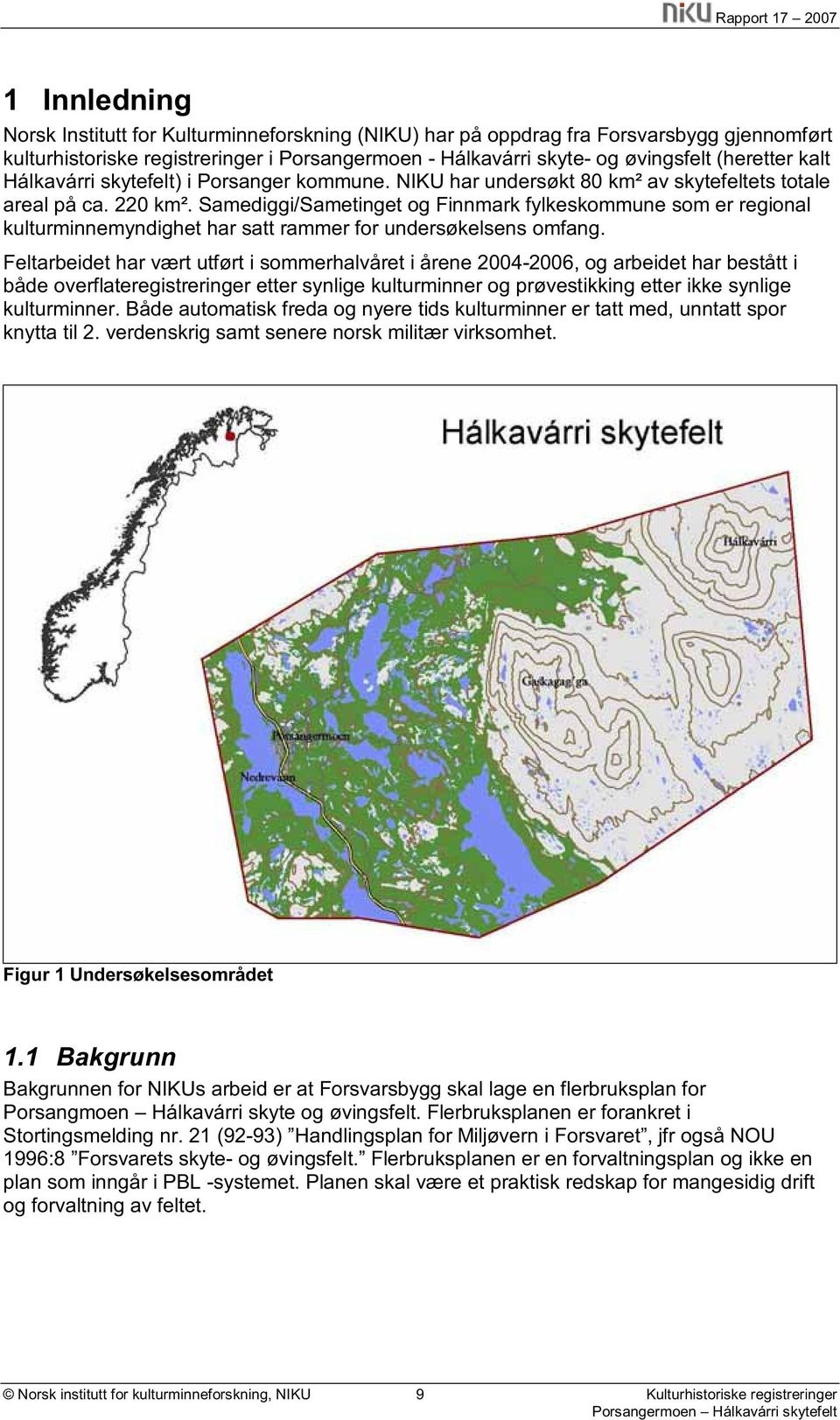 Samediggi/Sametinget og Finnmark fylkeskommune som er regional kulturminnemyndighet har satt rammer for undersøkelsens omfang.