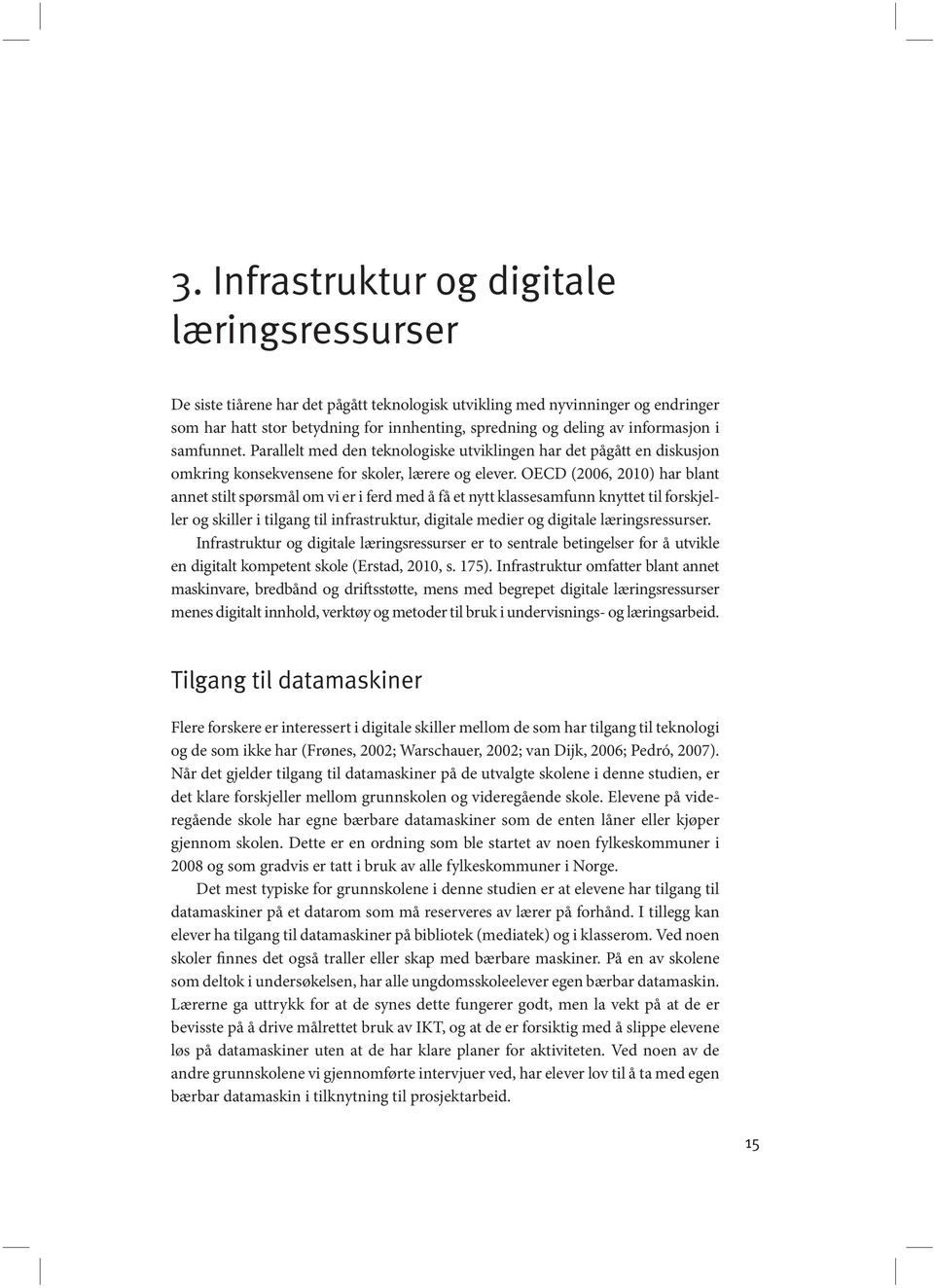 OECD (2006, 2010) har blant annet stilt spørsma l om vi er i ferd med a fa et nytt klassesamfunn knyttet til forskjeller og skiller i tilgang til infrastruktur, digitale medier og digitale