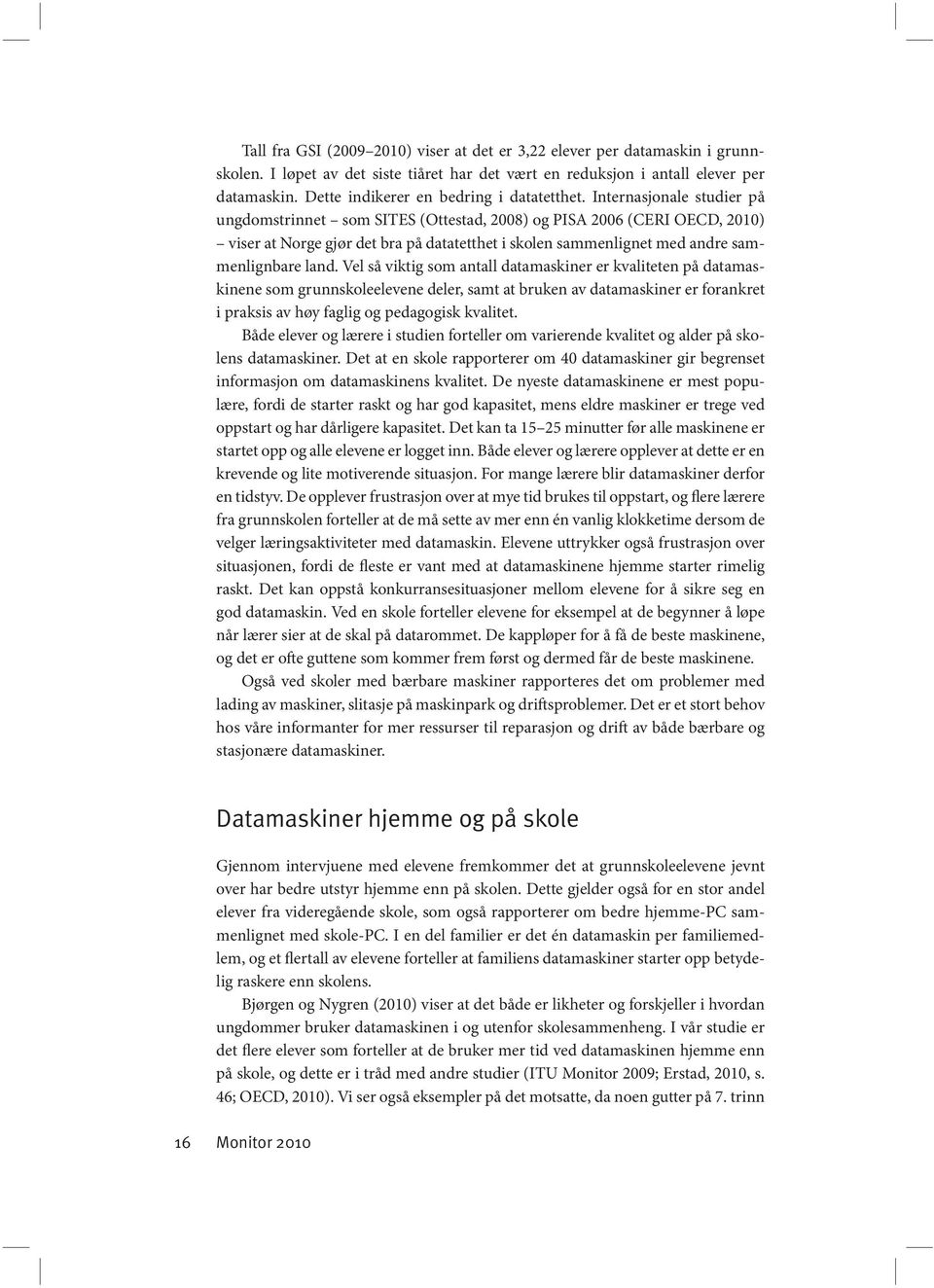 Internasjonale studier pa ungdomstrinnet som SITES (Ottestad, 2008) og PISA 2006 (CERI OECD, 2010) viser at Norge gjør det bra pa datatetthet i skolen sammenlignet med andre sammenlignbare land.