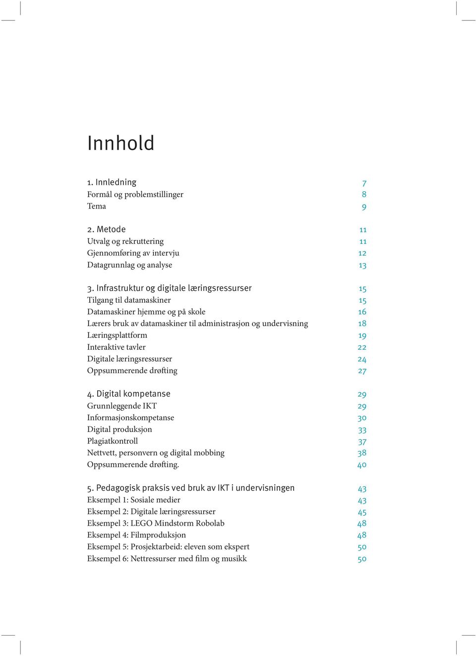 Interaktive tavler 22 Digitale læringsressurser 24 Oppsummerende drøfting 27 4.