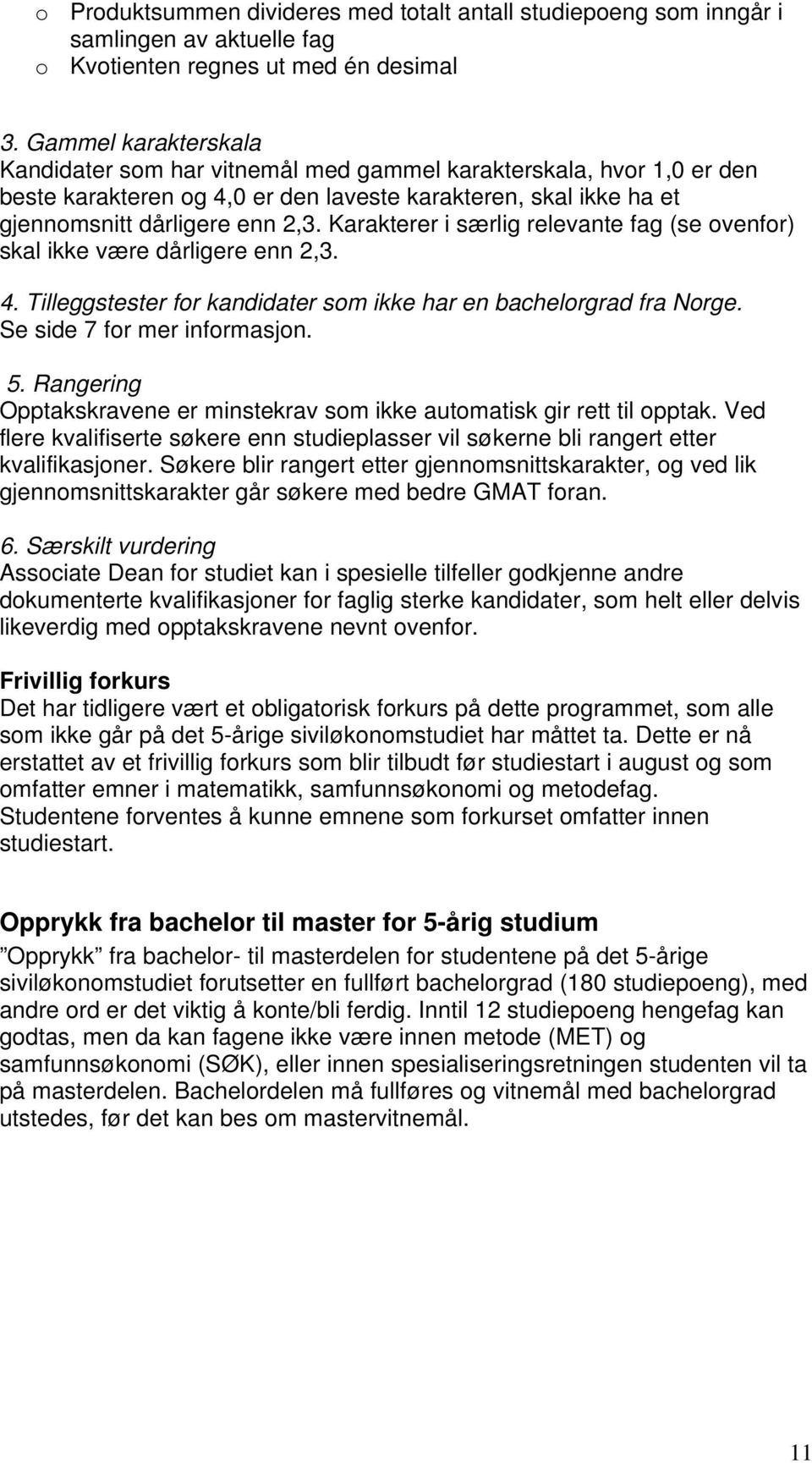 Karakterer i særlig relevante fag (se ovenfor) skal ikke være dårligere enn 2,3. 4. Tilleggstester for kandidater som ikke har en bachelorgrad fra Norge. Se side 7 for mer informasjon. 5.