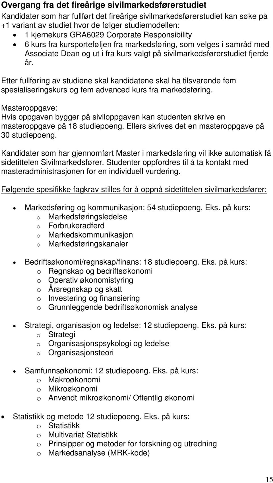 Etter fullføring av studiene skal kandidatene skal ha tilsvarende fem spesialiseringskurs og fem advanced kurs fra markedsføring.