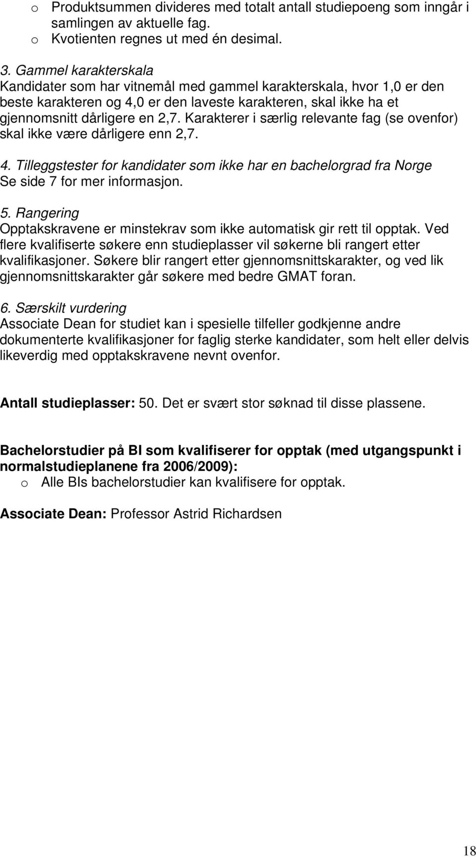 Karakterer i særlig relevante fag (se ovenfor) skal ikke være dårligere enn 2,7. 4. Tilleggstester for kandidater som ikke har en bachelorgrad fra Norge Se side 7 for mer informasjon. 5.