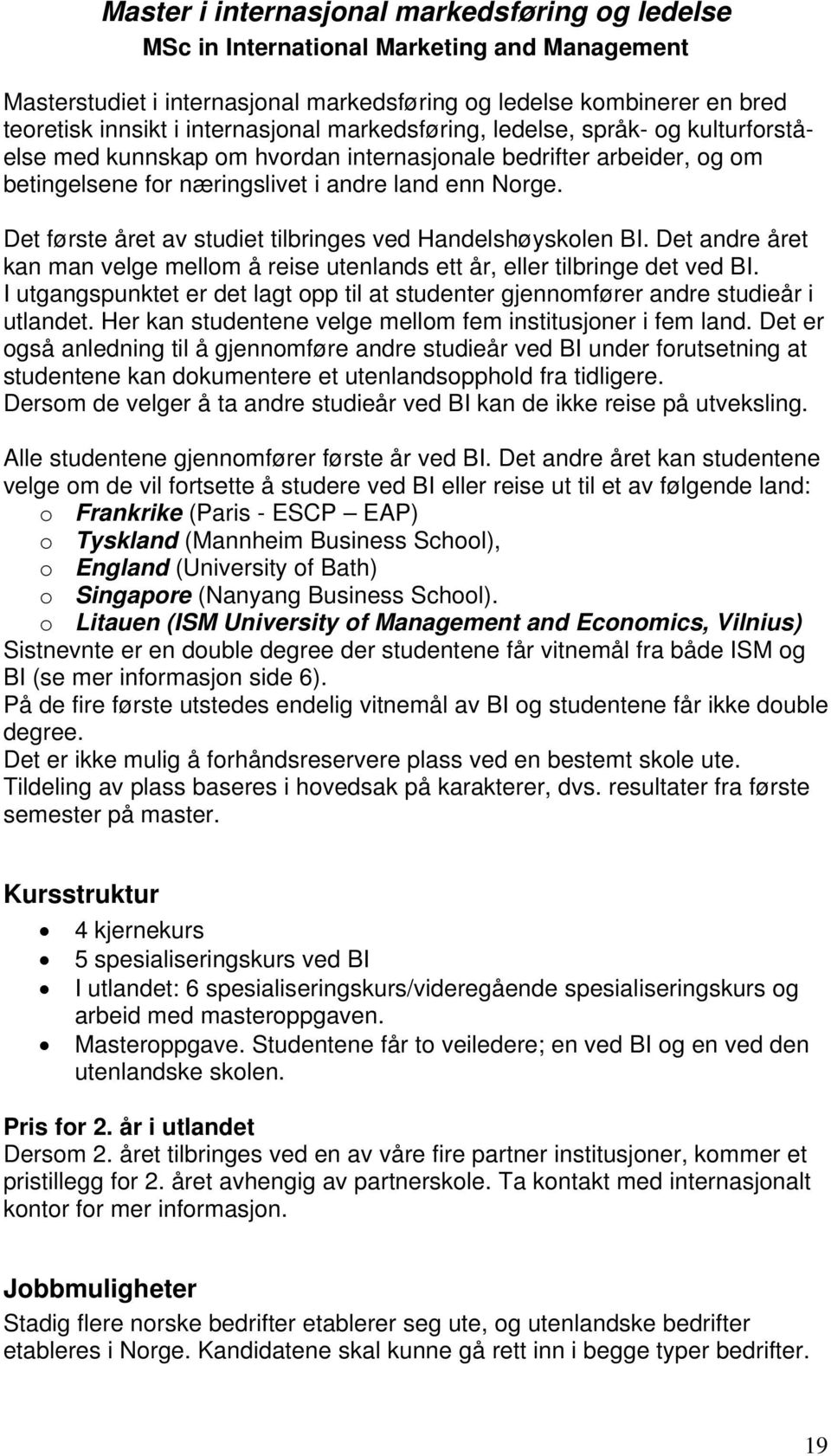 Det første året av studiet tilbringes ved Handelshøyskolen BI. Det andre året kan man velge mellom å reise utenlands ett år, eller tilbringe det ved BI.