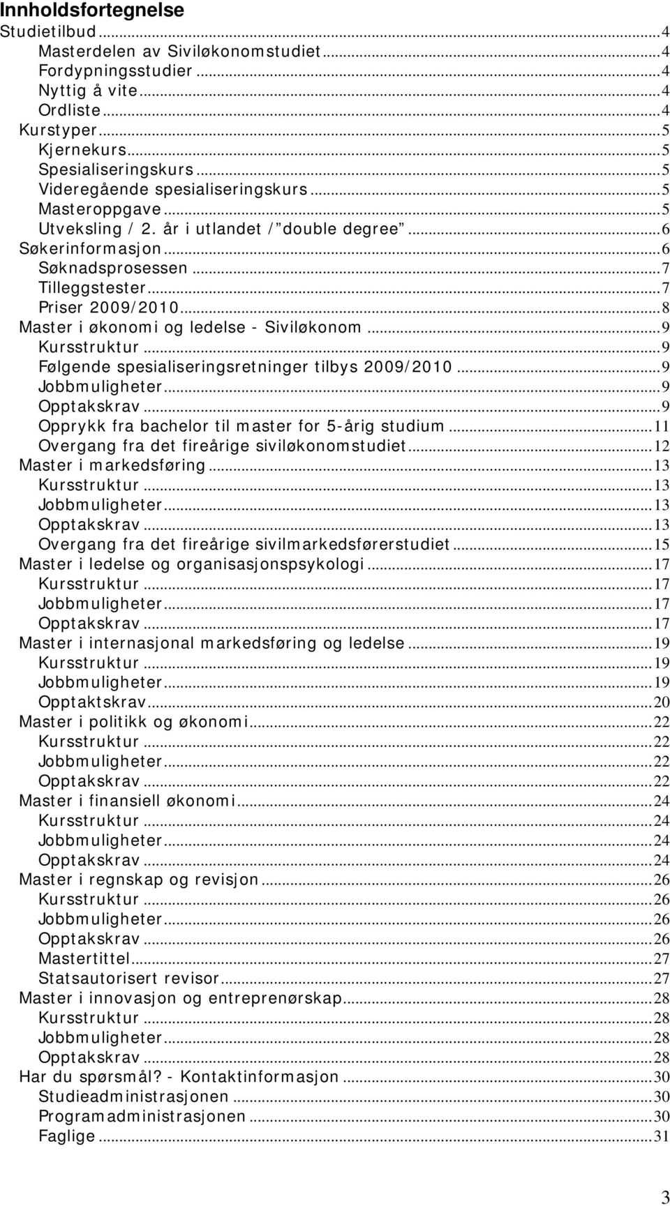 .. 8 Master i økonomi og ledelse - Siviløkonom... 9 Kursstruktur... 9 Følgende spesialiseringsretninger tilbys 2009/2010... 9 Jobbmuligheter... 9 Opptakskrav.