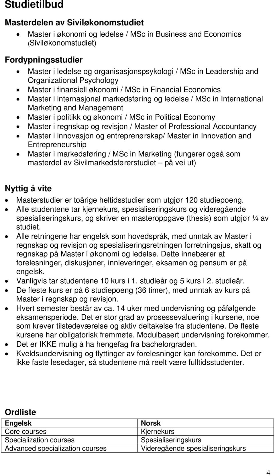 Master i politikk og økonomi / MSc in Political Economy Master i regnskap og revisjon / Master of Professional Accountancy Master i innovasjon og entreprenørskap/ Master in Innovation and