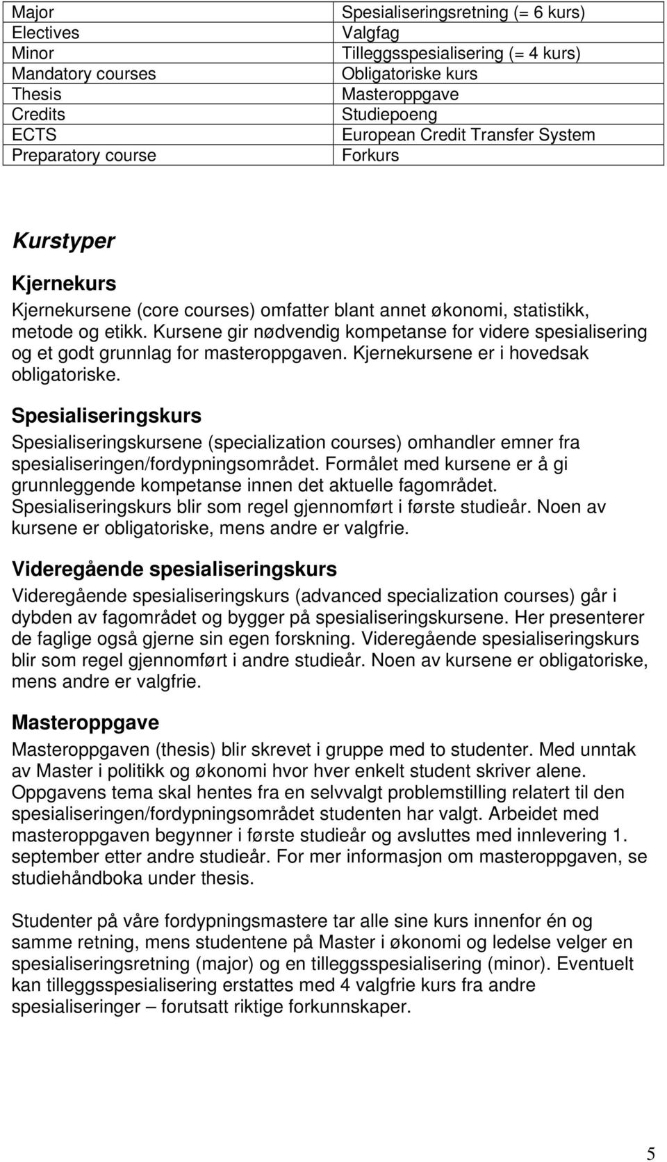 Kursene gir nødvendig kompetanse for videre spesialisering og et godt grunnlag for masteroppgaven. Kjernekursene er i hovedsak obligatoriske.