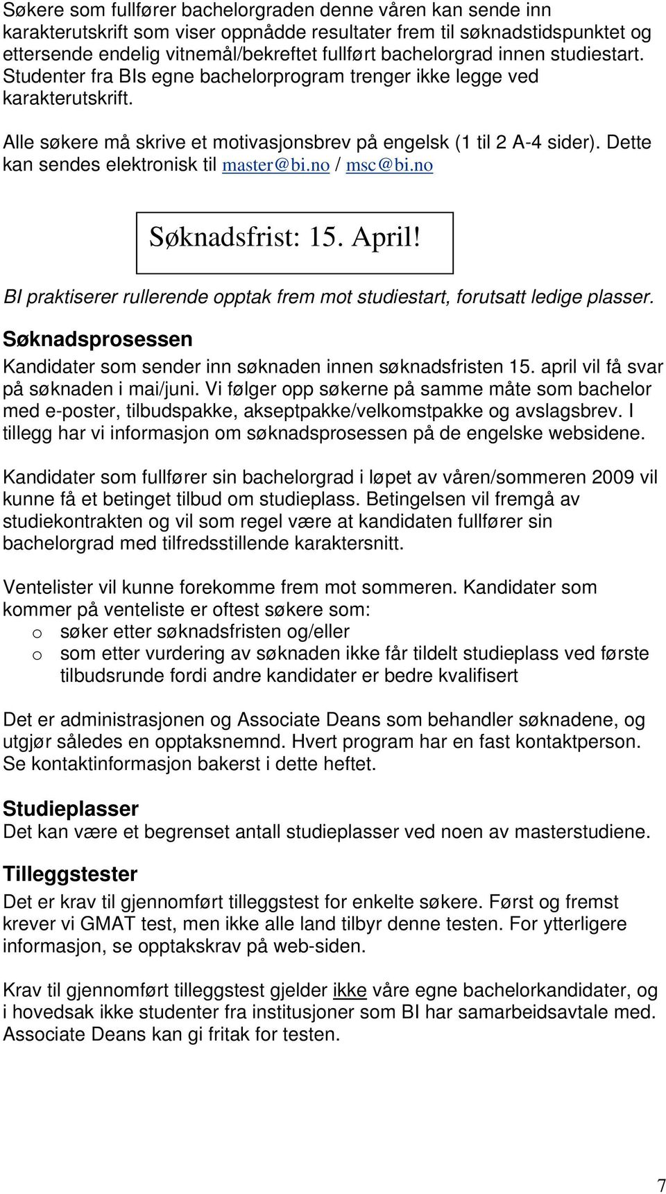 Dette kan sendes elektronisk til master@bi.no / msc@bi.no Søknadsfrist: 15. April! BI praktiserer rullerende opptak frem mot studiestart, forutsatt ledige plasser.