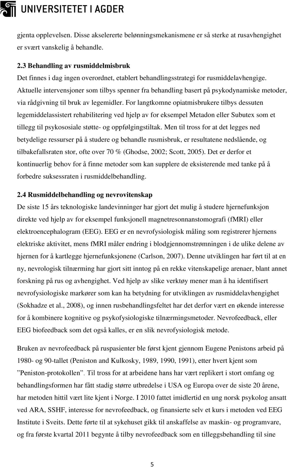 Aktuelle intervensjoner som tilbys spenner fra behandling basert på psykodynamiske metoder, via rådgivning til bruk av legemidler.