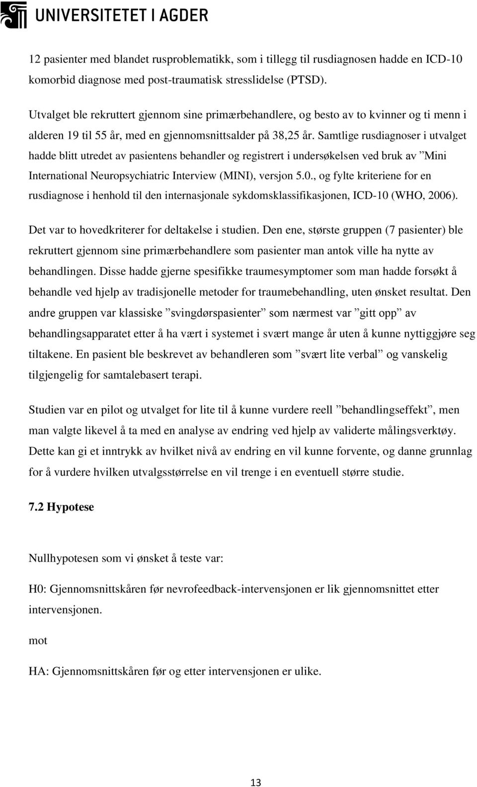 Samtlige rusdiagnoser i utvalget hadde blitt utredet av pasientens behandler og registrert i undersøkelsen ved bruk av Mini International Neuropsychiatric Interview (MINI), versjon 5.0.