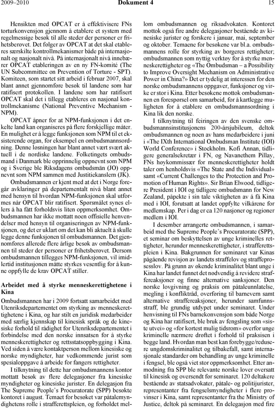 På internasjonalt nivå innebærer OPCAT etableringen av en ny FN-komité (The UN Subcommittee on Prevention of Torture - SPT).