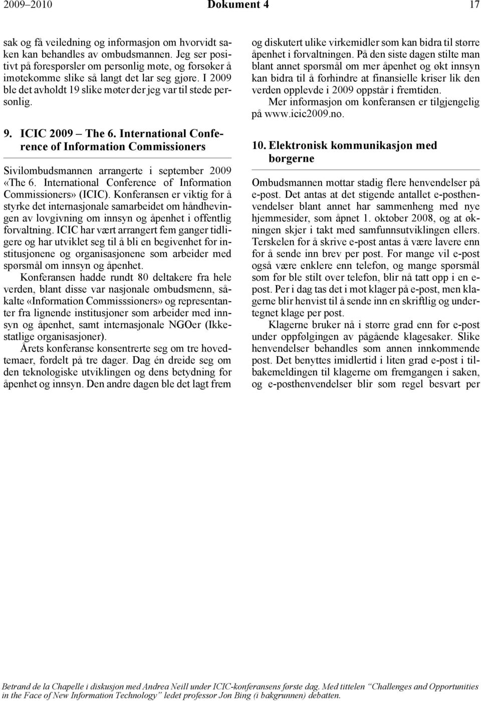 ICIC 2009 The 6. International Conference of Information Commissioners Sivilombudsmannen arrangerte i september 2009 «The 6. International Conference of Information Commissioners» (ICIC).