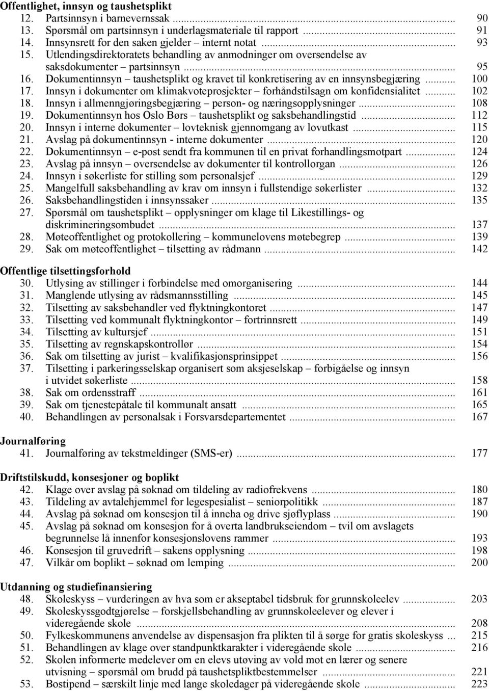 .. 100 17. Innsyn i dokumenter om klimakvoteprosjekter forhåndstilsagn om konfidensialitet... 102 18. Innsyn i allmenngjøringsbegjæring person- og næringsopplysninger... 108 19.