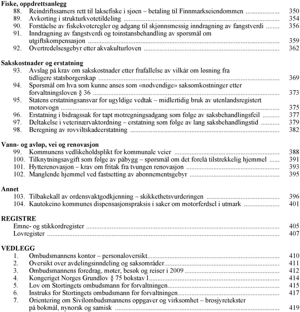 Overtredelsesgebyr etter akvakulturloven... 362 Sakskostnader og erstatning 93. Avslag på krav om sakskostnader etter frafallelse av vilkår om løsning fra tidligere statsborgerskap... 369 94.