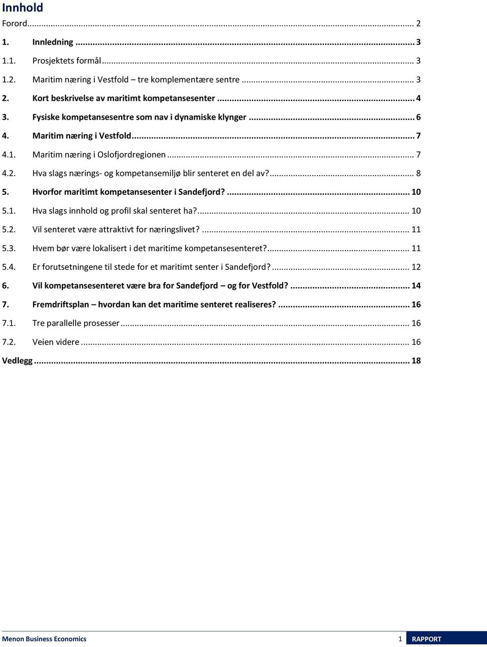 Hva slags nærings- og kompetansemiljø blir senteret en del av?... 8 5. Hvorfor maritimt kompetansesenter i Sandefjord?... 10 5.1. Hva slags innhold og profil skal senteret ha?... 10 5.2.