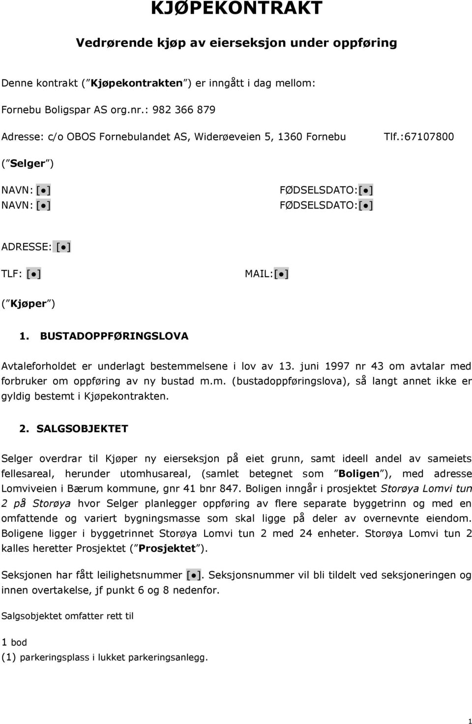 BUSTADOPPFØRINGSLOVA Avtaleforholdet er underlagt bestemmelsene i lov av 13. juni 1997 nr 43 om avtalar med forbruker om oppføring av ny bustad m.m. (bustadoppføringslova), så langt annet ikke er gyldig bestemt i Kjøpekontrakten.