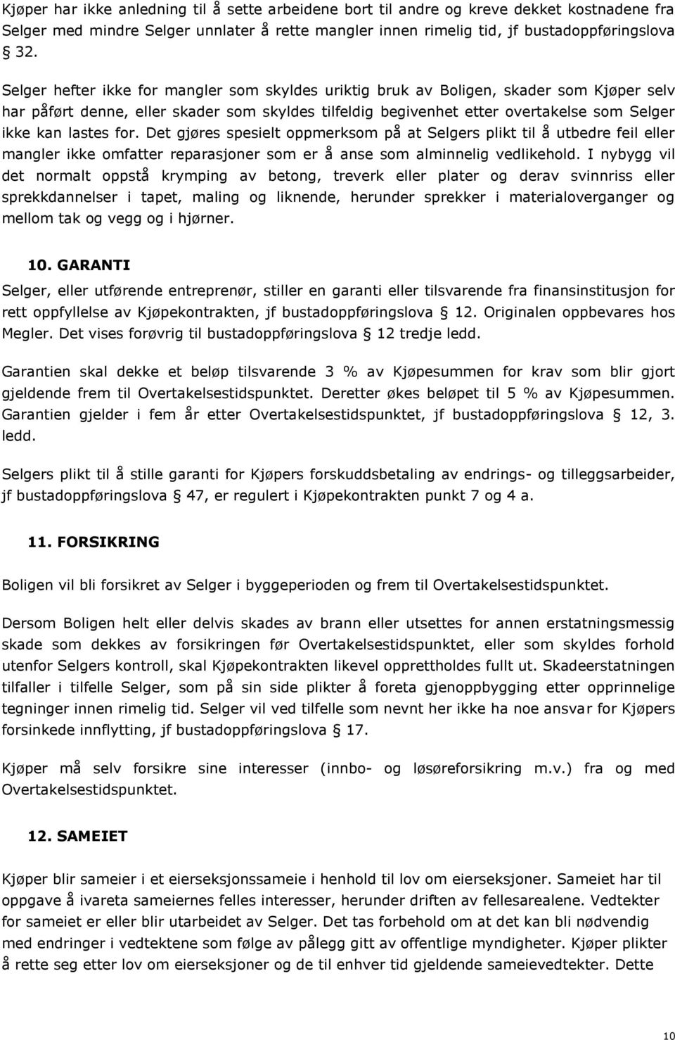 for. Det gjøres spesielt oppmerksom på at Selgers plikt til å utbedre feil eller mangler ikke omfatter reparasjoner som er å anse som alminnelig vedlikehold.