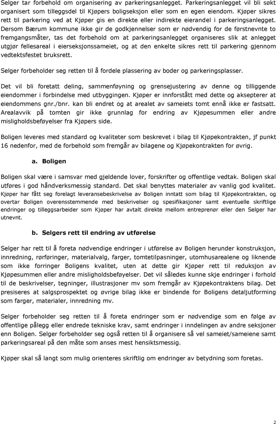 Dersom Bærum kommune ikke gir de godkjennelser som er nødvendig for de førstnevnte to fremgangsmåter, tas det forbehold om at parkeringsanlegget organiseres slik at anlegget utgjør fellesareal i